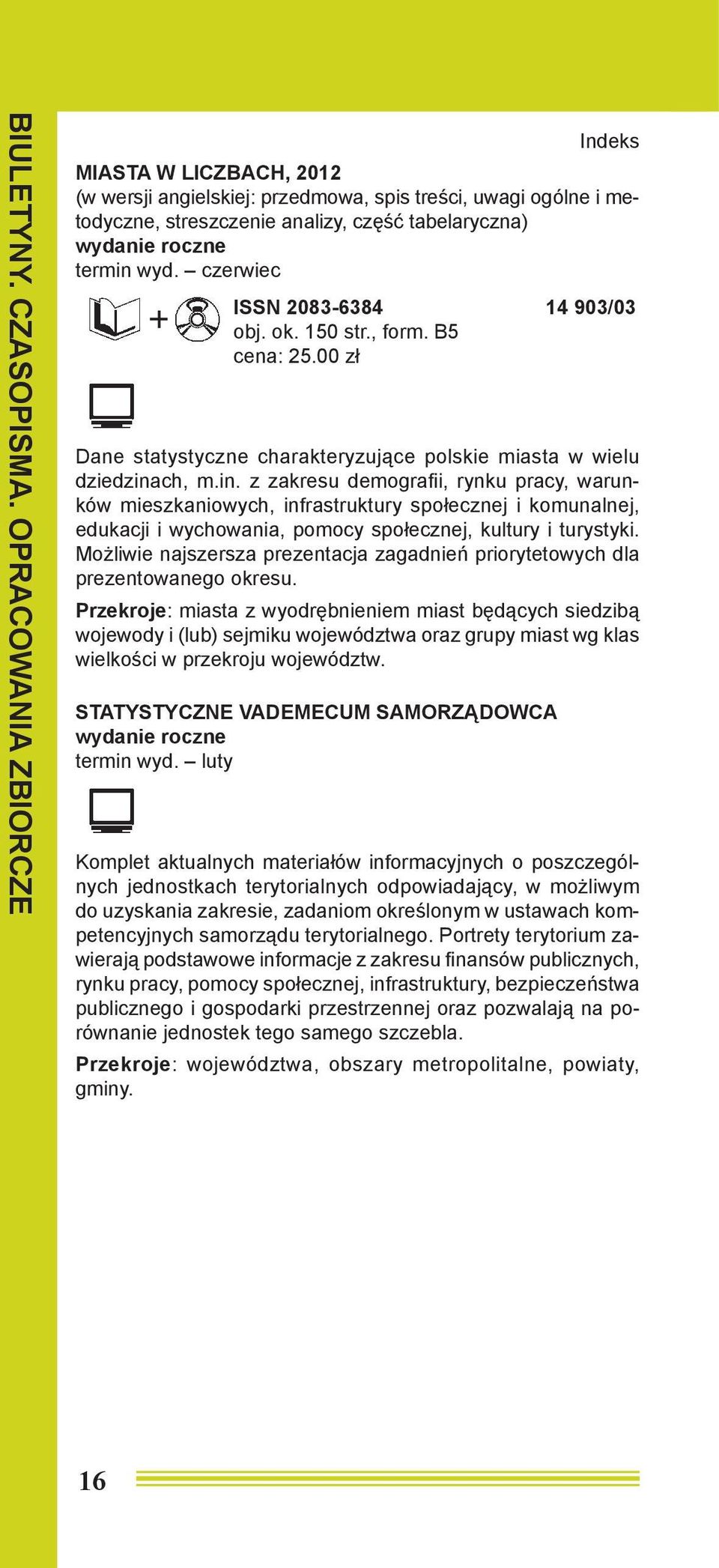 ch, m.in. z zakresu demografi i, rynku pracy, warunków mieszkaniowych, infrastruktury społecznej i komunalnej, edukacji i wychowania, pomocy społecznej, kultury i turystyki.