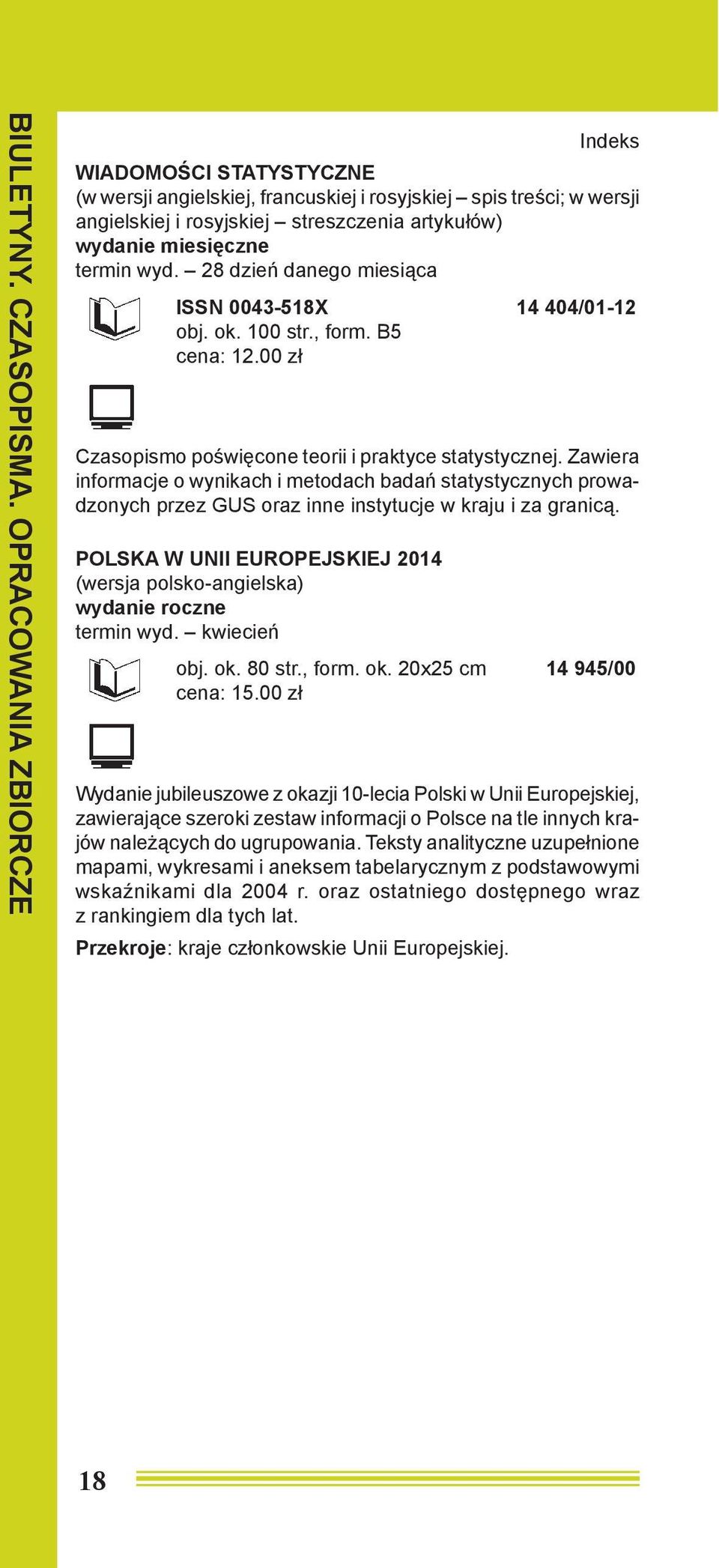 28 dzień danego miesiąca ISSN 0043-518X 14 404/01-12 obj. ok. 100 str., form. B5 cena: 12.00 zł Czasopismo poświęcone teorii i praktyce statystycznej.