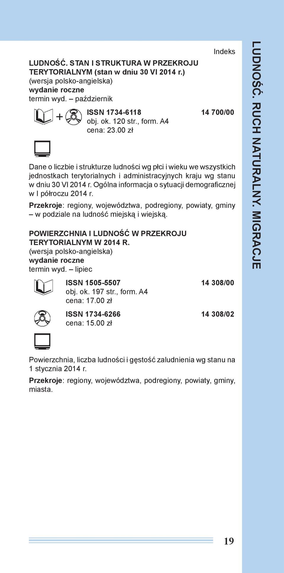 Ogólna informacja o sytuacji demograficznej w I półroczu 2014 r. Przekroje: regiony, województwa, podregiony, powiaty, gminy w podziale na ludność miejską i wiejską.