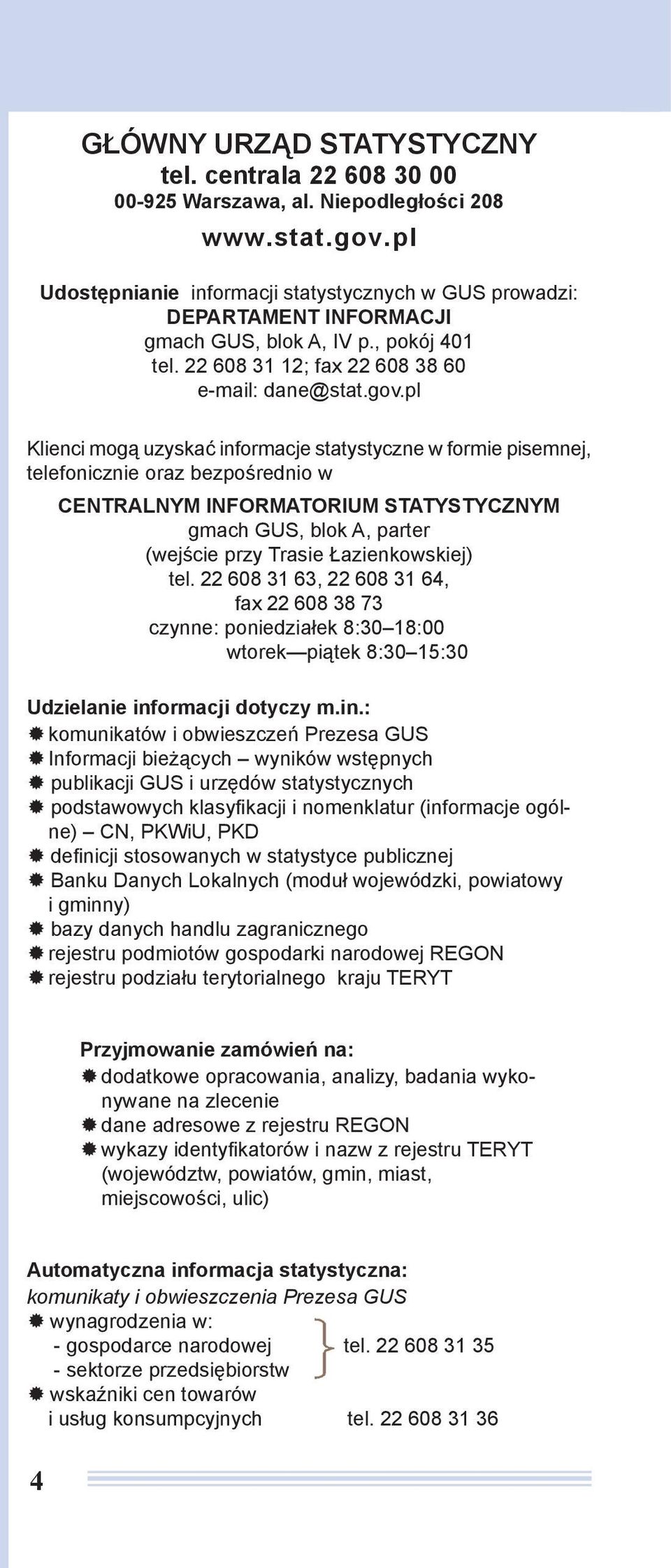 pl Klienci mogą uzyskać informacje statystyczne w formie pisemnej, telefonicznie oraz bezpośrednio w CENTRALNYM INFORMATORIUM STATYSTYCZNYM gmach GUS, blok A, parter (wejście przy Trasie