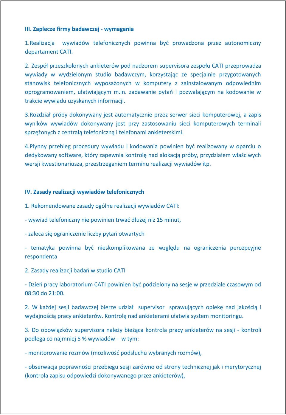 wyposażonych w komputery z zainstalowanym odpowiednim oprogramowaniem, ułatwiającym m.in. zadawanie pytań i pozwalającym na kodowanie w trakcie wywiadu uzyskanych informacji. 3.