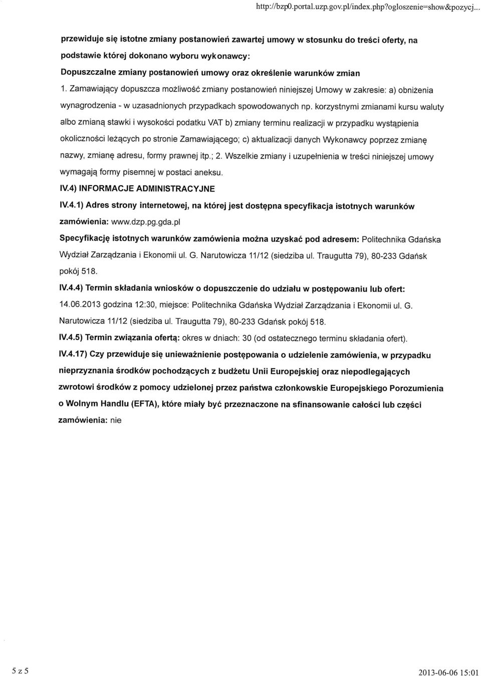 zmian 1. Zamawiający dopuszcza możliwość zmiany postanowień niniejszej Umowy w zakresie: a) obniżenia wynagrodzenia - w uzasadnionych przypadkach spowodowanych np.