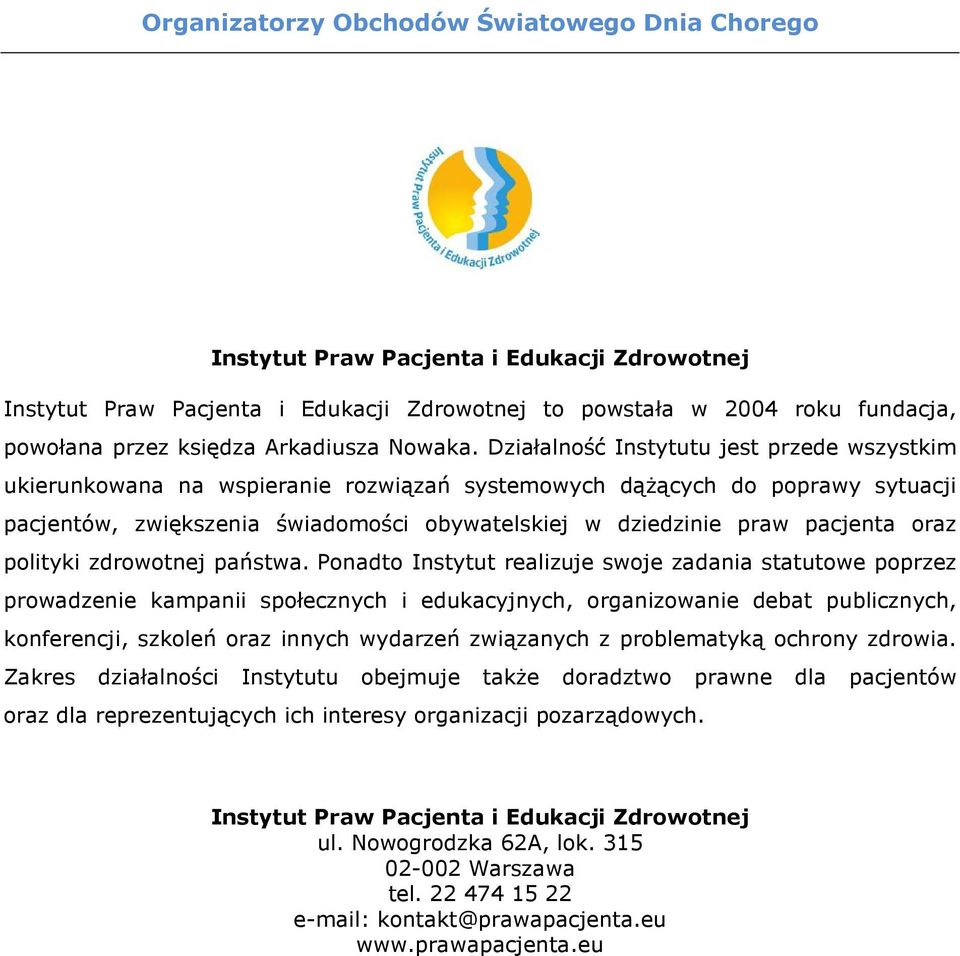 Działalność Instytutu jest przede wszystkim ukierunkowana na wspieranie rozwiązań systemowych dążących do poprawy sytuacji pacjentów, zwiększenia świadomości obywatelskiej w dziedzinie praw pacjenta