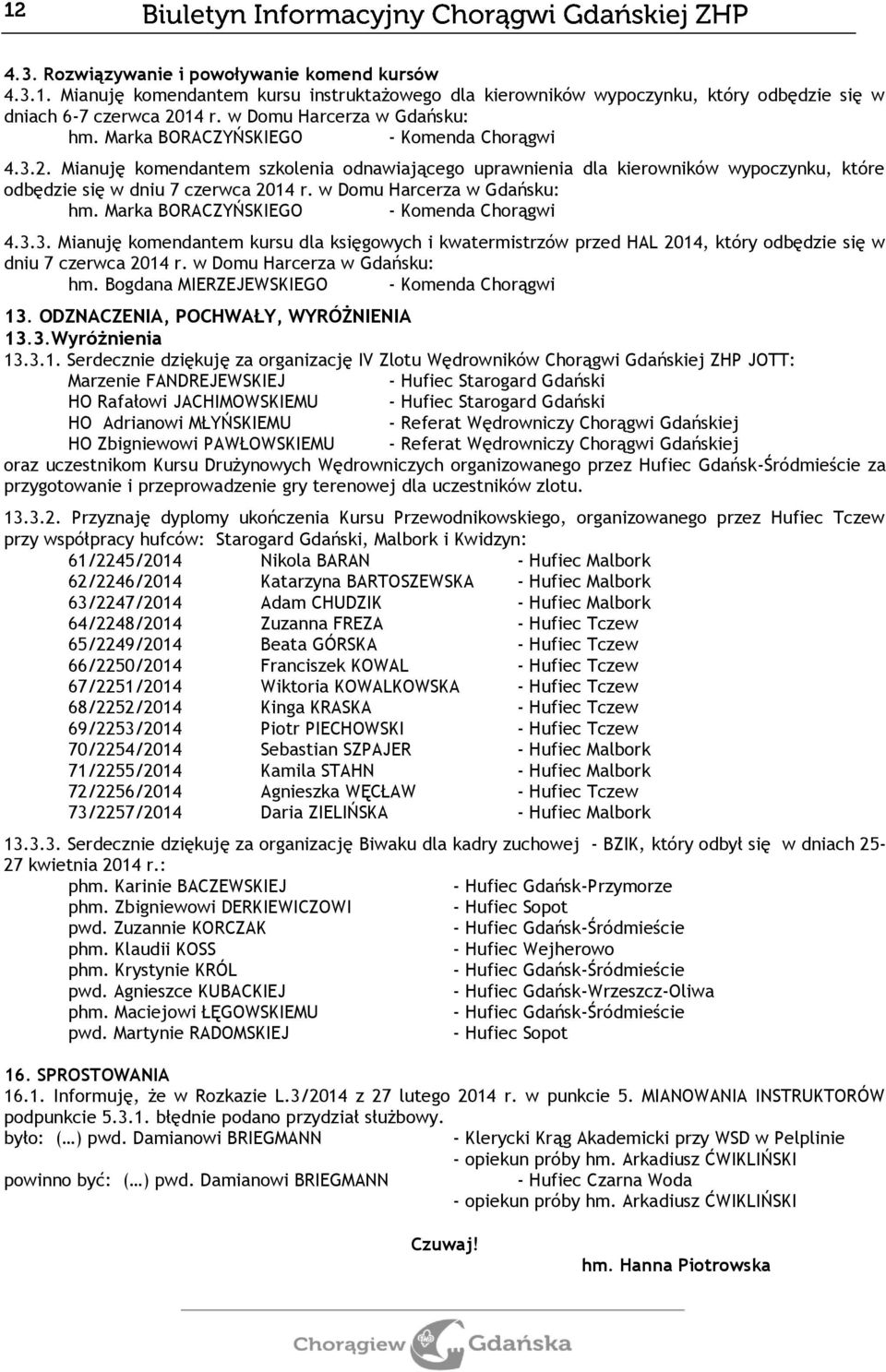 Mianuję komendantem szkolenia odnawiającego uprawnienia dla kierowników wypoczynku, które odbędzie się w dniu 7 czerwca 2014 r. w Domu Harcerza w Gdańsku: hm.