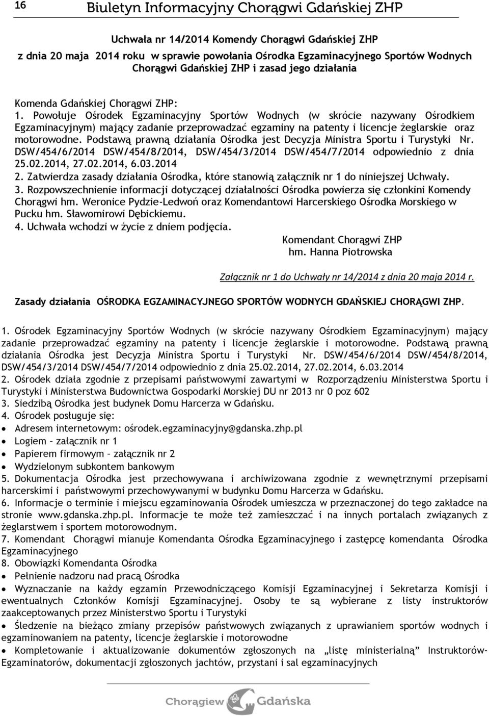 Podstawą prawną działania Ośrodka jest Decyzja Ministra Sportu i Turystyki Nr. DSW/454/6/2014 DSW/454/8/2014, DSW/454/3/2014 DSW/454/7/2014 odpowiednio z dnia 25.02.2014, 27.02.2014, 6.03.2014 2.