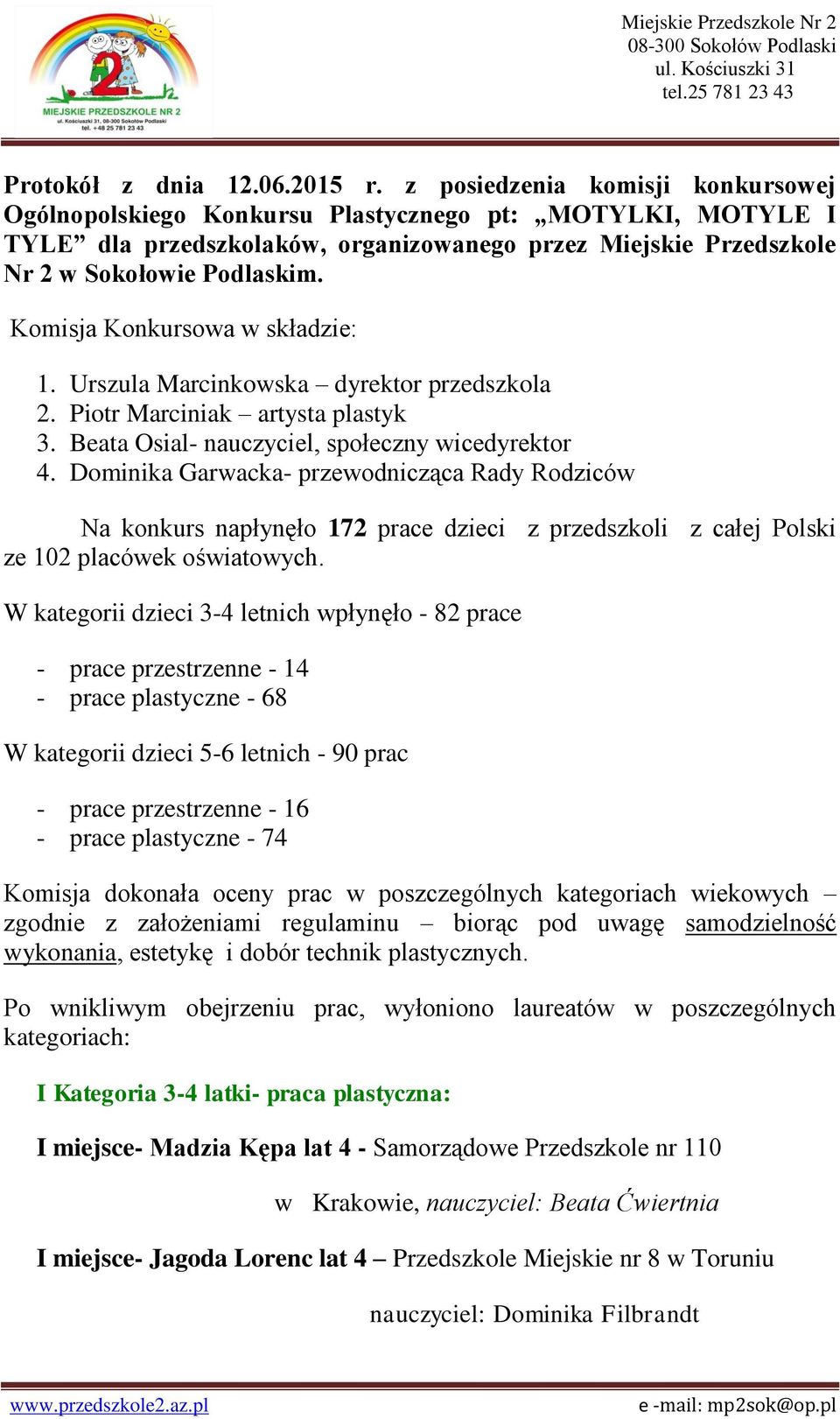 Komisja Konkursowa w składzie: 1. Urszula Marcinkowska dyrektor przedszkola 2. Piotr Marciniak artysta plastyk 3. Beata Osial- nauczyciel, społeczny wicedyrektor 4.