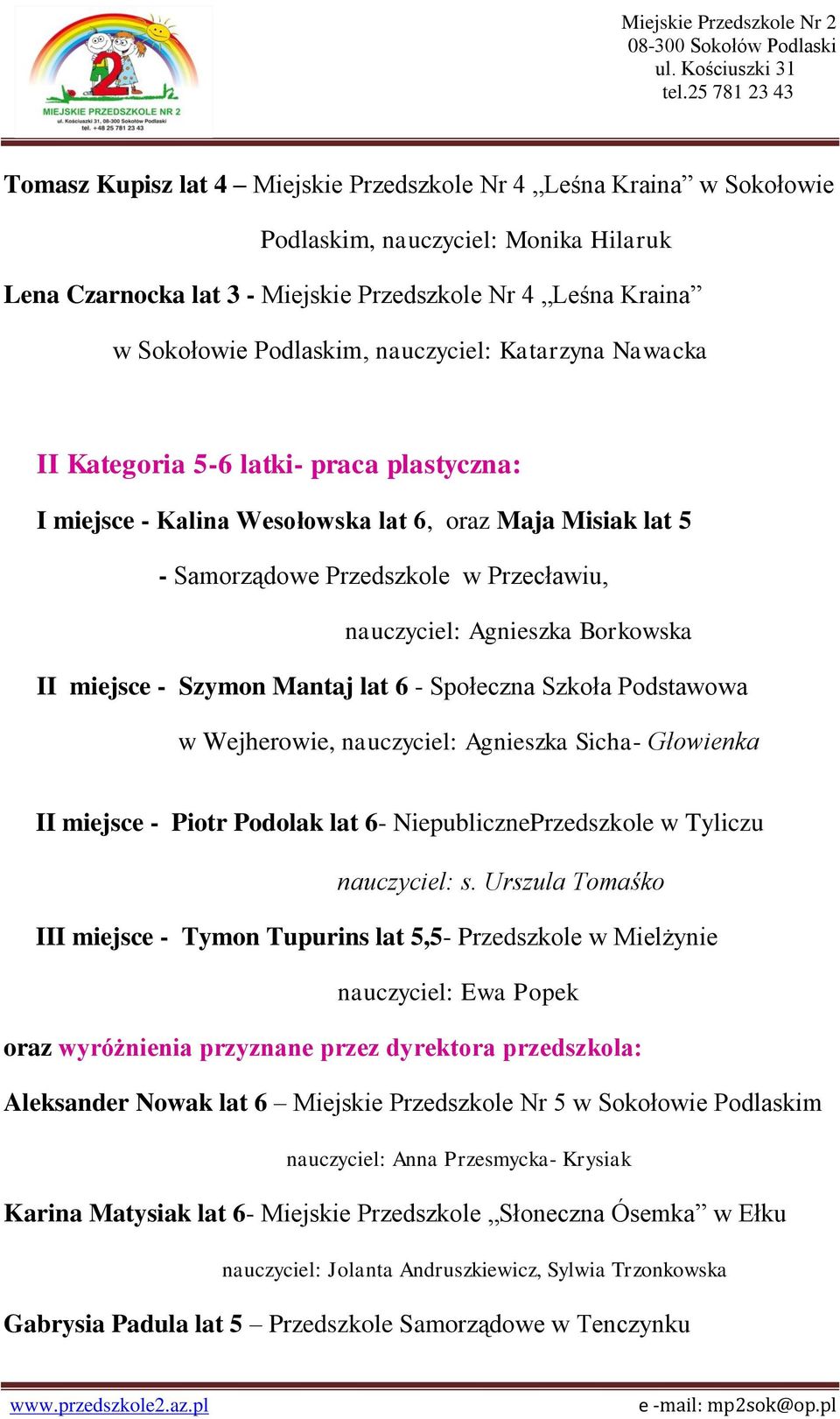 Borkowska II miejsce - Szymon Mantaj lat 6 - Społeczna Szkoła Podstawowa w Wejherowie, nauczyciel: Agnieszka Sicha- Głowienka II miejsce - Piotr Podolak lat 6- NiepublicznePrzedszkole w Tyliczu