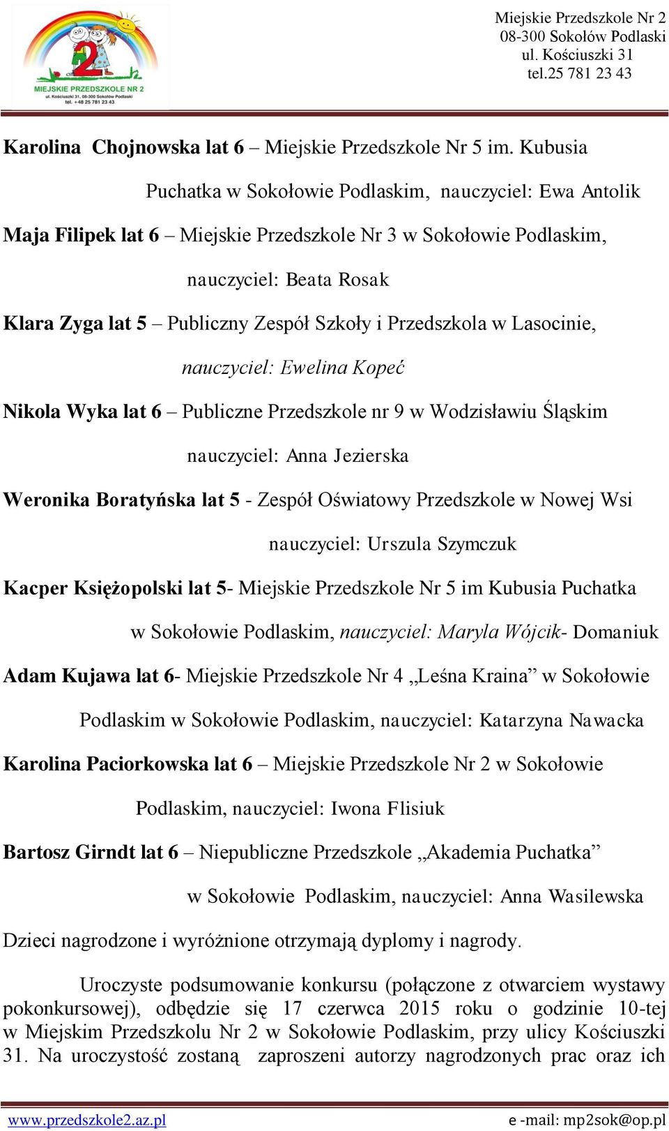 Przedszkola w Lasocinie, nauczyciel: Ewelina Kopeć Nikola Wyka lat 6 Publiczne Przedszkole nr 9 w Wodzisławiu Śląskim nauczyciel: Anna Jezierska Weronika Boratyńska lat 5 - Zespół Oświatowy