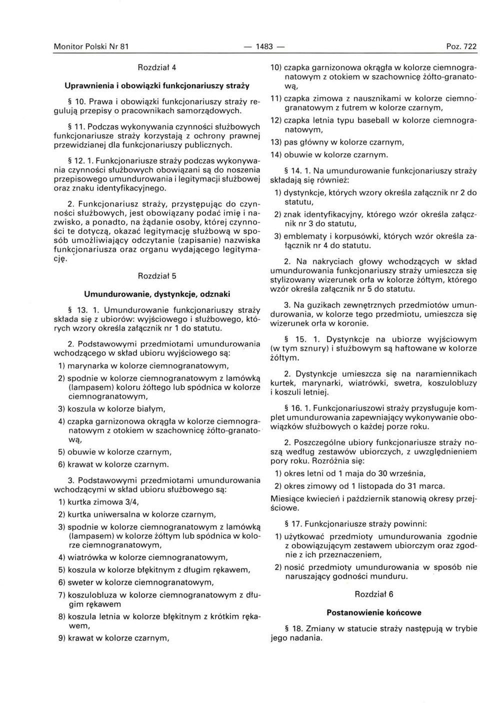 . 1. Funkcjonariusze straży podczas wykonywania czynności służbowych obowiązani są do noszenia przepisowego umundurowania i legitymacji służbowej oraz znaku identyfikacyjnego. 2.