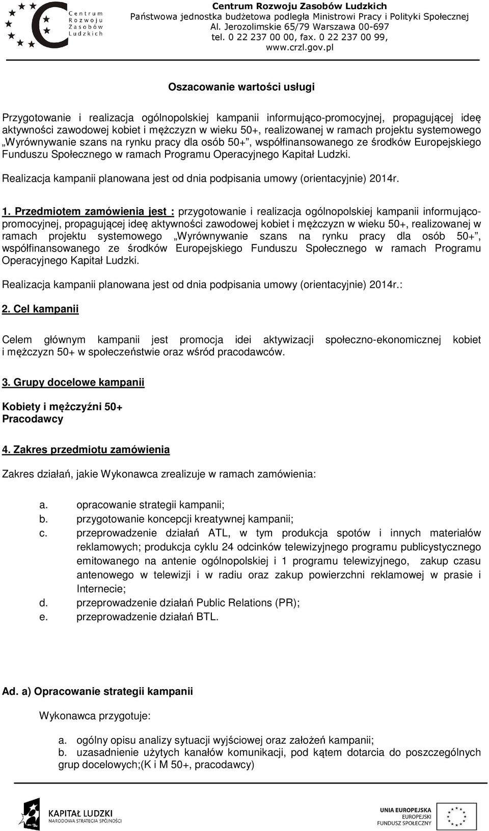 pl Oszacowanie wartości usługi Przygotowanie i realizacja ogólnopolskiej kampanii informująco-promocyjnej, propagującej ideę aktywności zawodowej kobiet i mężczyzn w wieku 50+, realizowanej w ramach