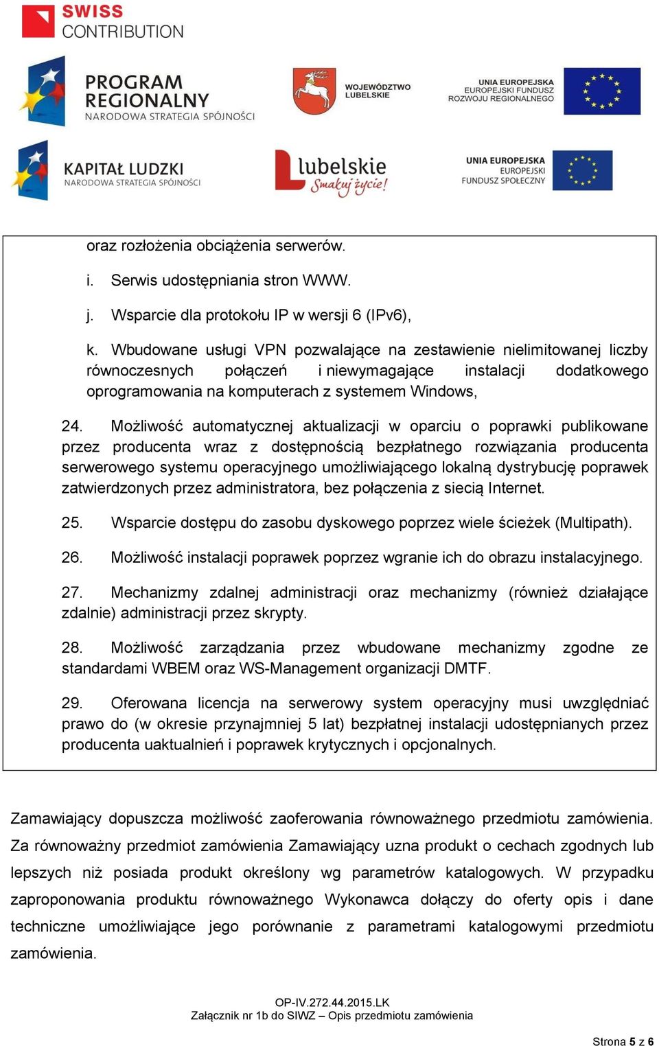 Możliwość automatycznej aktualizacji w oparciu o poprawki publikowane przez producenta wraz z dostępnością bezpłatnego rozwiązania producenta serwerowego systemu operacyjnego umożliwiającego lokalną