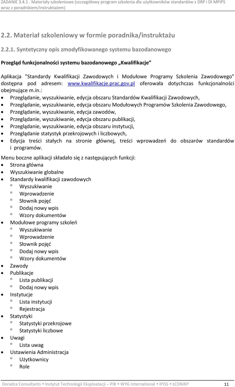 dostępna pod adresem: www.kwalifikacje.prac.gov.pl oferowała dotychczas funkcjonalności obejmujące m.in.