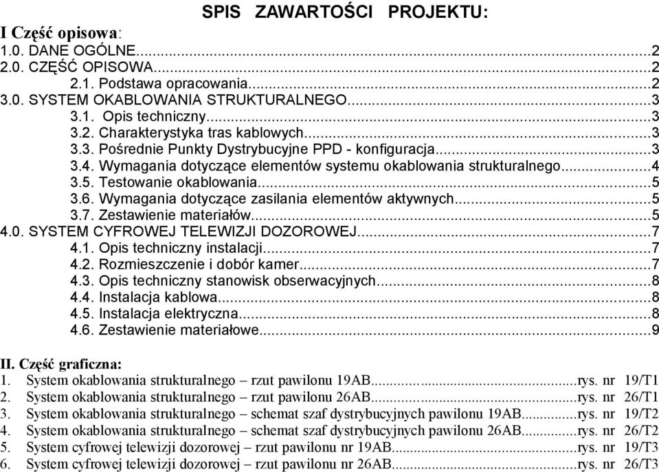 Wymagania dotyczące zasilania elementów aktywnych...5 3.7. Zestawienie materiałów...5 4.0. SYSTEM CYFROWEJ TELEWIZJI DOZOROWEJ...7 4.1. Opis techniczny instalacji...7 4.2.