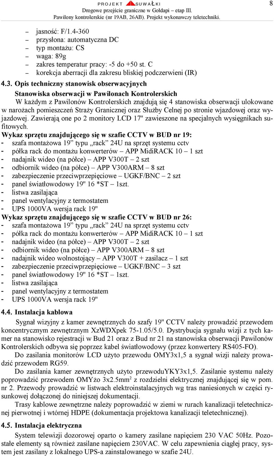 Opis techniczny stanowisk obserwacyjnych Stanowiska obserwacji w Pawilonach Kontrolerskich W każdym z Pawilonów Kontrolerskich znajdują się 4 stanowiska obserwacji ulokowane w narożach pomieszczeń