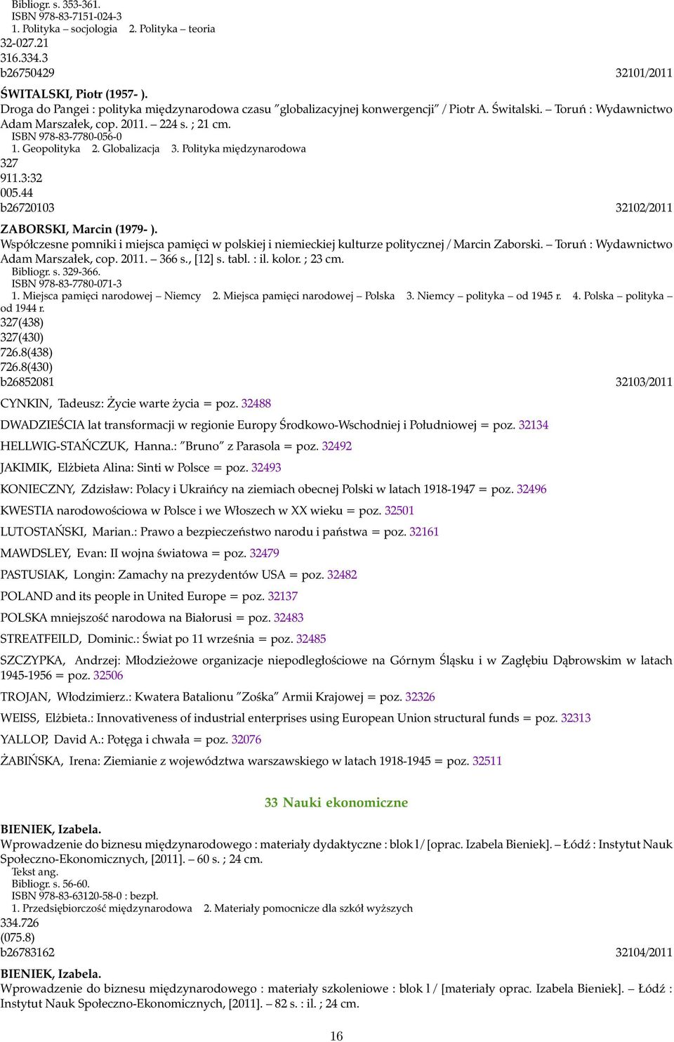 Geopolityka 2. Globalizacja 3. Polityka międzynarodowa 327 911.3:32 005.44 b26720103 32102/2011 ZABORSKI, Marcin (1979- ).