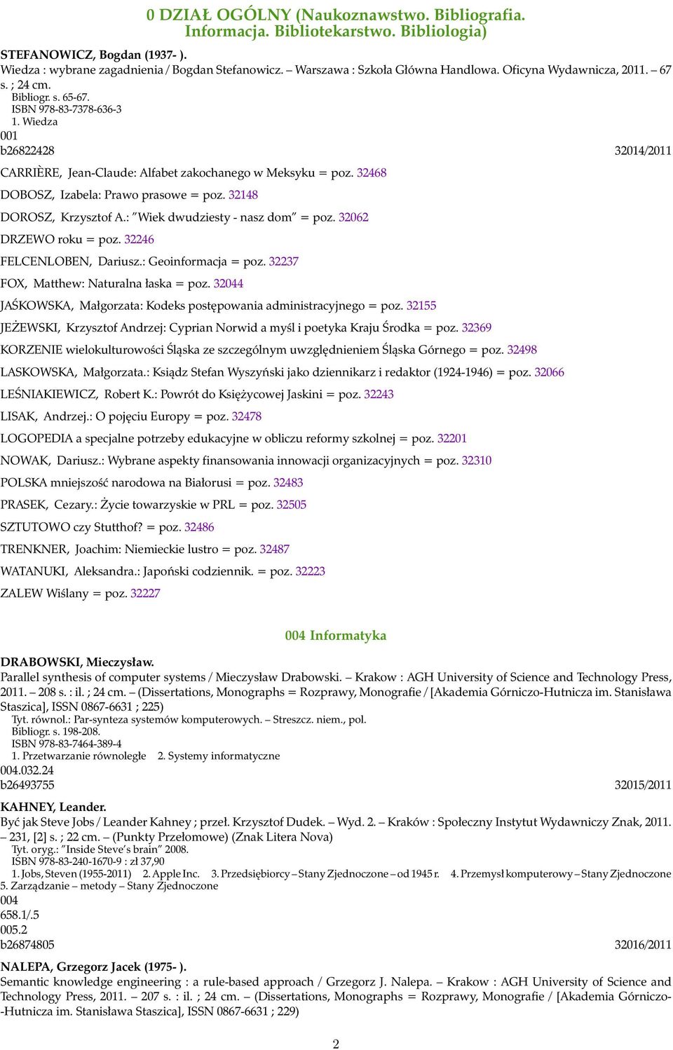 Wiedza 001 b26822428 32014/2011 CARRIÈRE, Jean-Claude: Alfabet zakochanego w Meksyku = poz. 32468 DOBOSZ, Izabela: Prawo prasowe = poz. 32148 DOROSZ, Krzysztof A.: Wiek dwudziesty - nasz dom = poz.