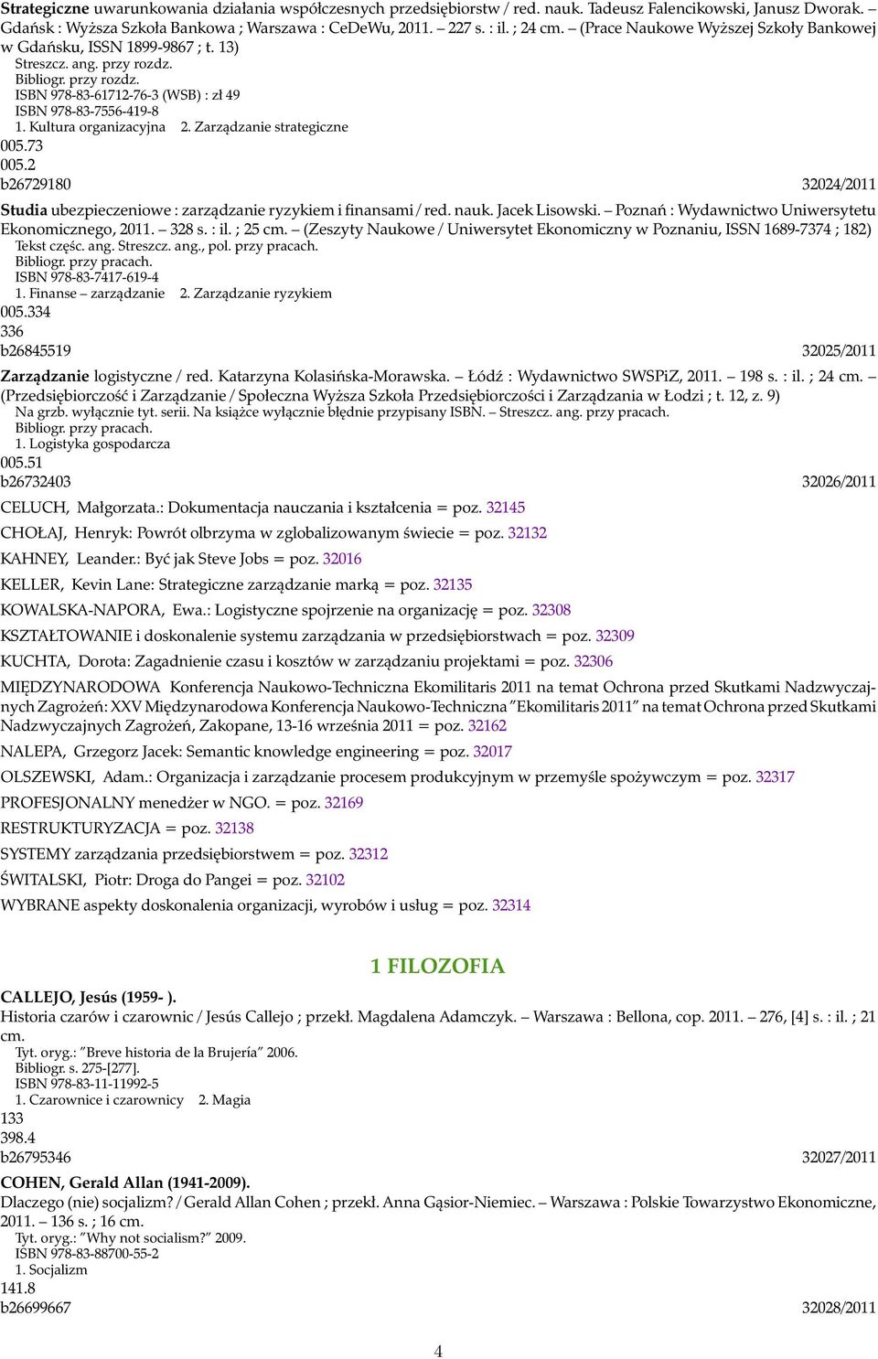 Kultura organizacyjna 2. Zarządzanie strategiczne 005.73 005.2 b26729180 32024/2011 Studia ubezpieczeniowe : zarządzanie ryzykiem i finansami / red. nauk. Jacek Lisowski.