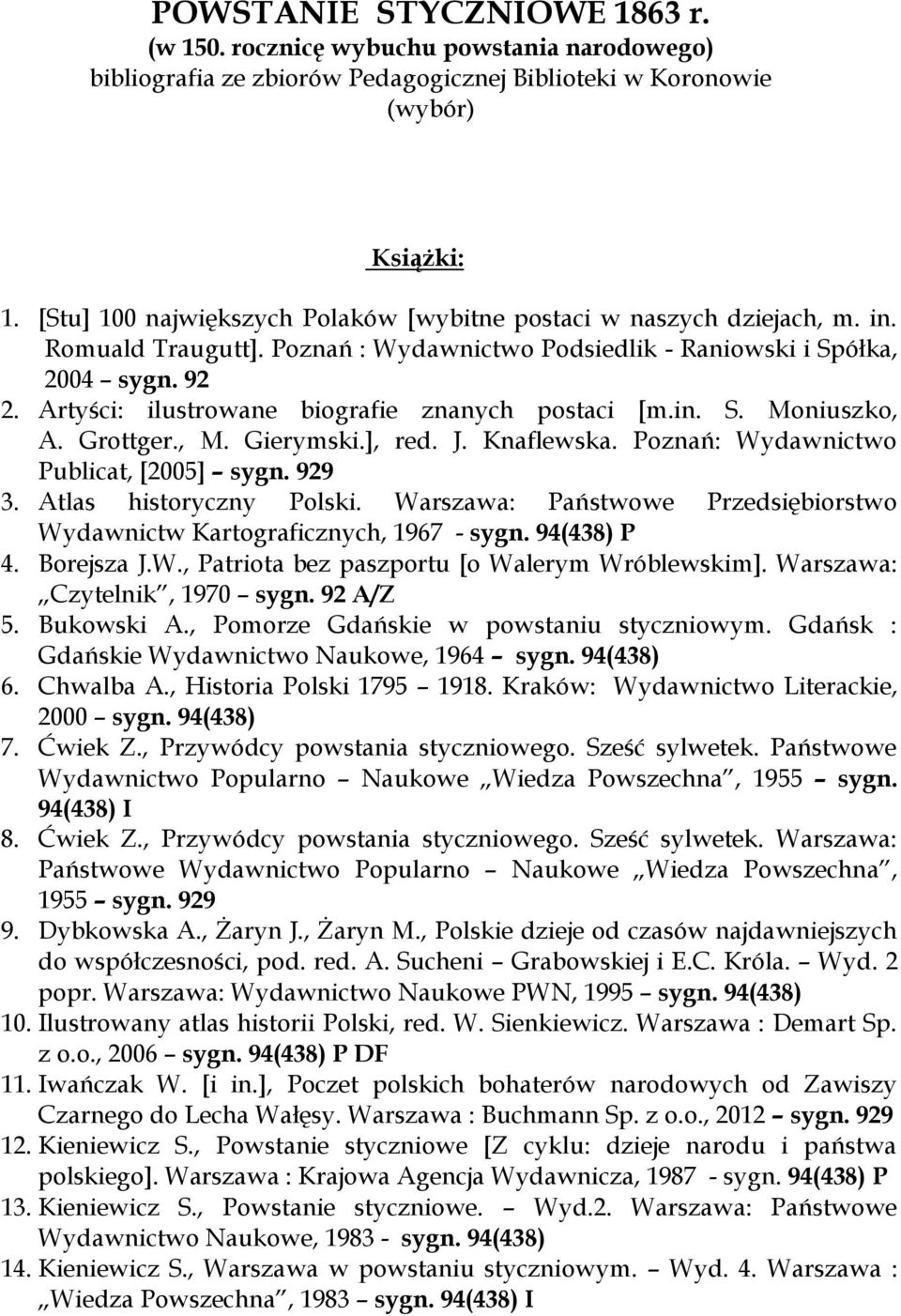 Artyści: ilustrowane biografie znanych postaci [m.in. S. Moniuszko, A. Grottger., M. Gierymski.], red. J. Knaflewska. Poznań: Wydawnictwo Publicat, [2005] sygn. 929 3. Atlas historyczny Polski.