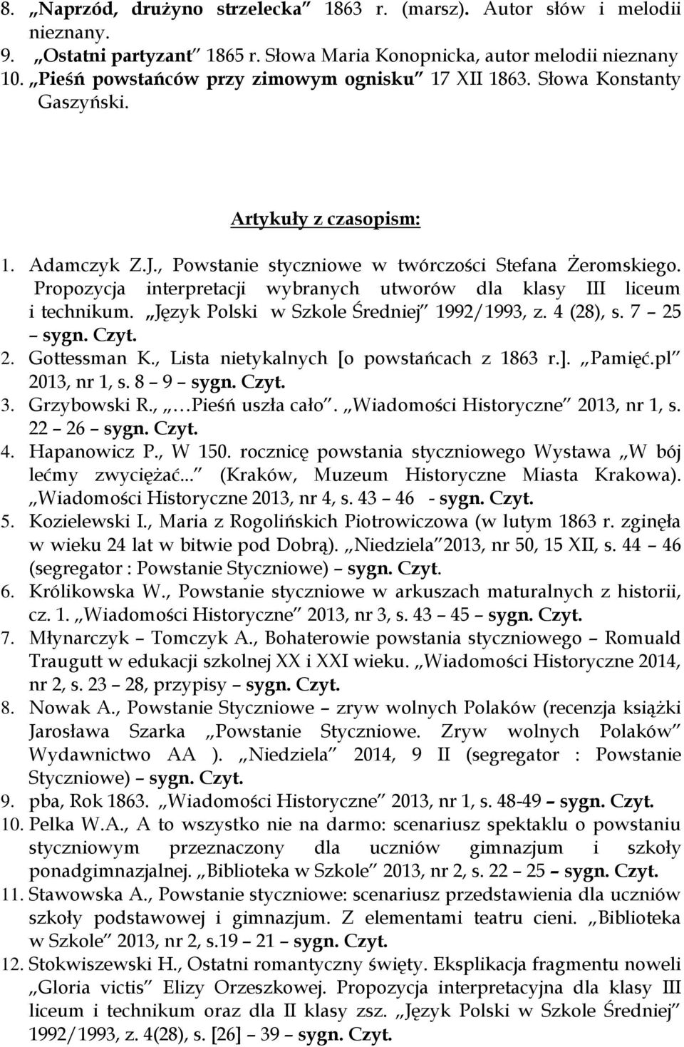 Propozycja interpretacji wybranych utworów dla klasy III liceum i technikum. Język Polski w Szkole Średniej 1992/1993, z. 4 (28), s. 7 25 sygn. Czyt. 2. Gottessman K.