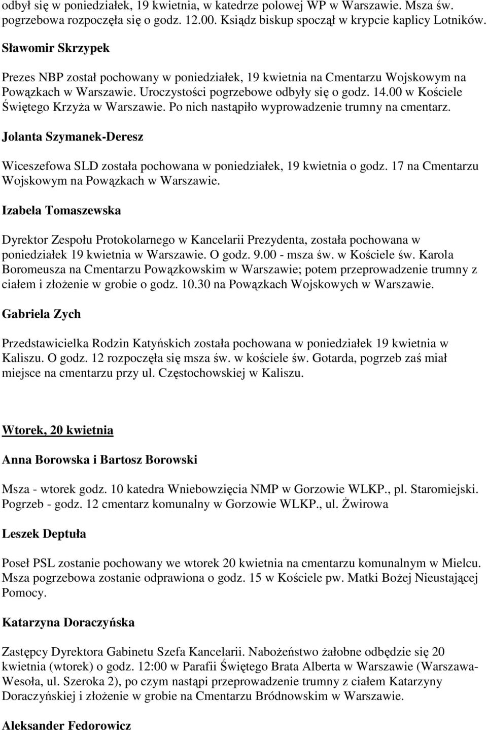 00 w Kościele Świętego Krzyża w Warszawie. Po nich nastąpiło wyprowadzenie trumny na cmentarz. Jolanta Szymanek-Deresz Wiceszefowa SLD została pochowana w poniedziałek, 19 kwietnia o godz.