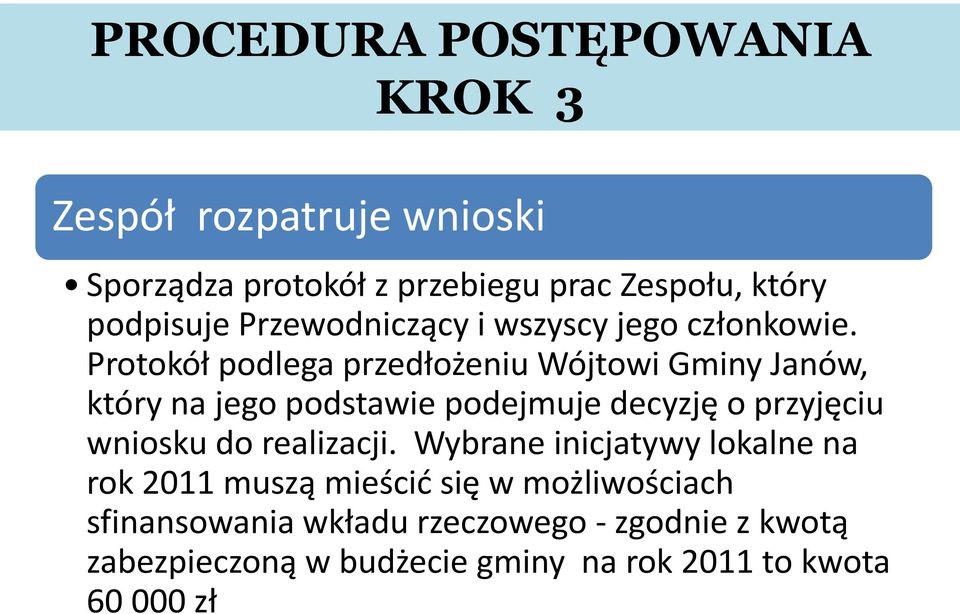 Protokół podlega przedłożeniu Wójtowi Gminy Janów, który na jego podstawie podejmuje decyzję o przyjęciu wniosku do