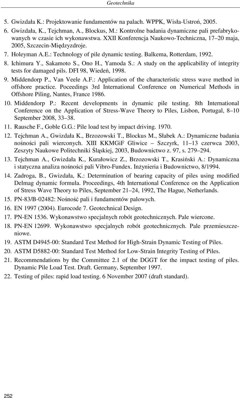 : Technology of pile dynamic testing. Balkema, Rotterdam, 1992. 8. Ichimura Y., Sakamoto S., Ono H., Yamoda S.: A study on the applicability of integrity tests for damaged pils. DFI 98, Wiedeń, 1998.