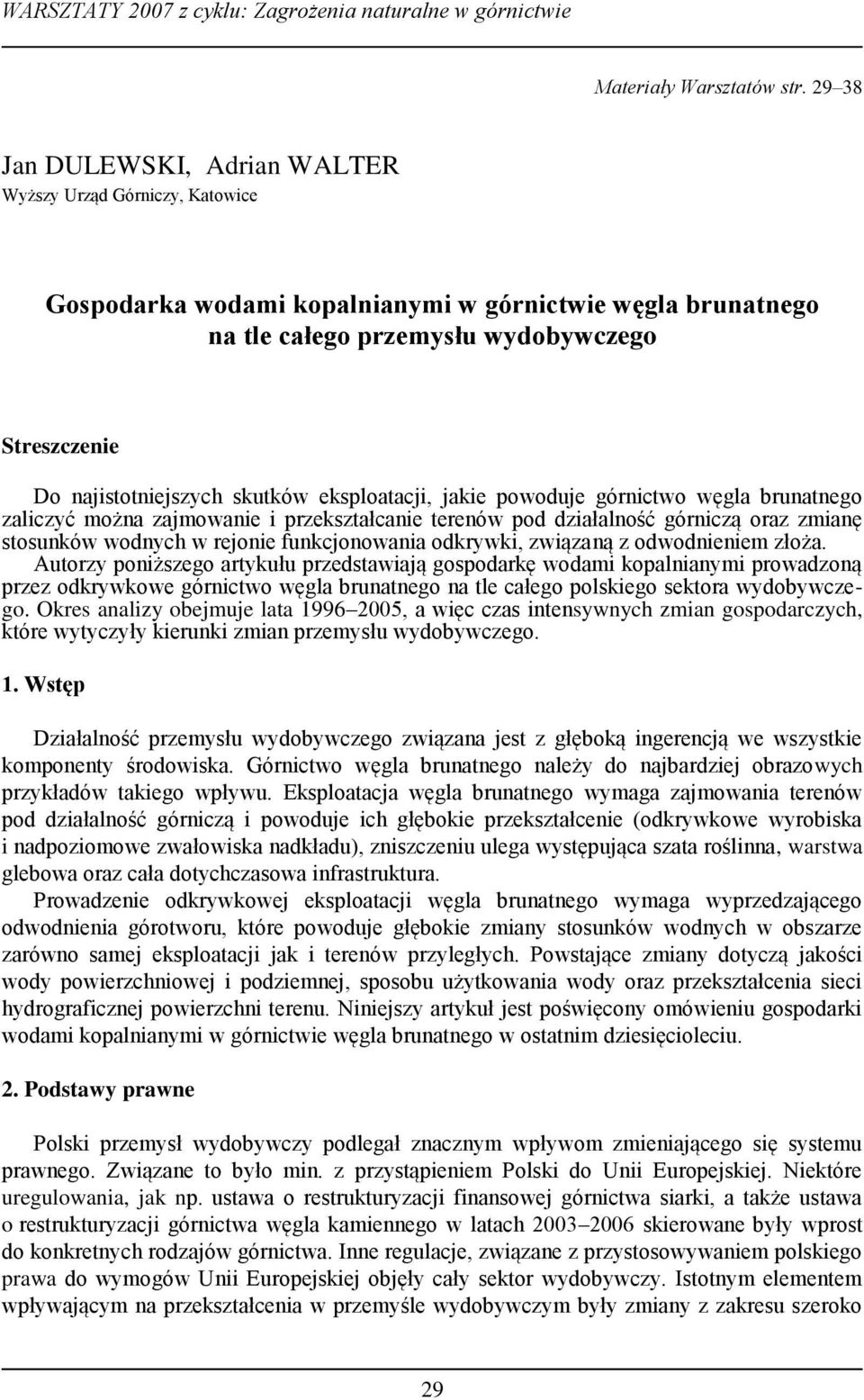 skutków eksploatacji, jakie powoduje górnictwo węgla brunatnego zaliczyć można zajmowanie i przekształcanie terenów pod działalność górniczą oraz zmianę stosunków wodnych w rejonie funkcjonowania