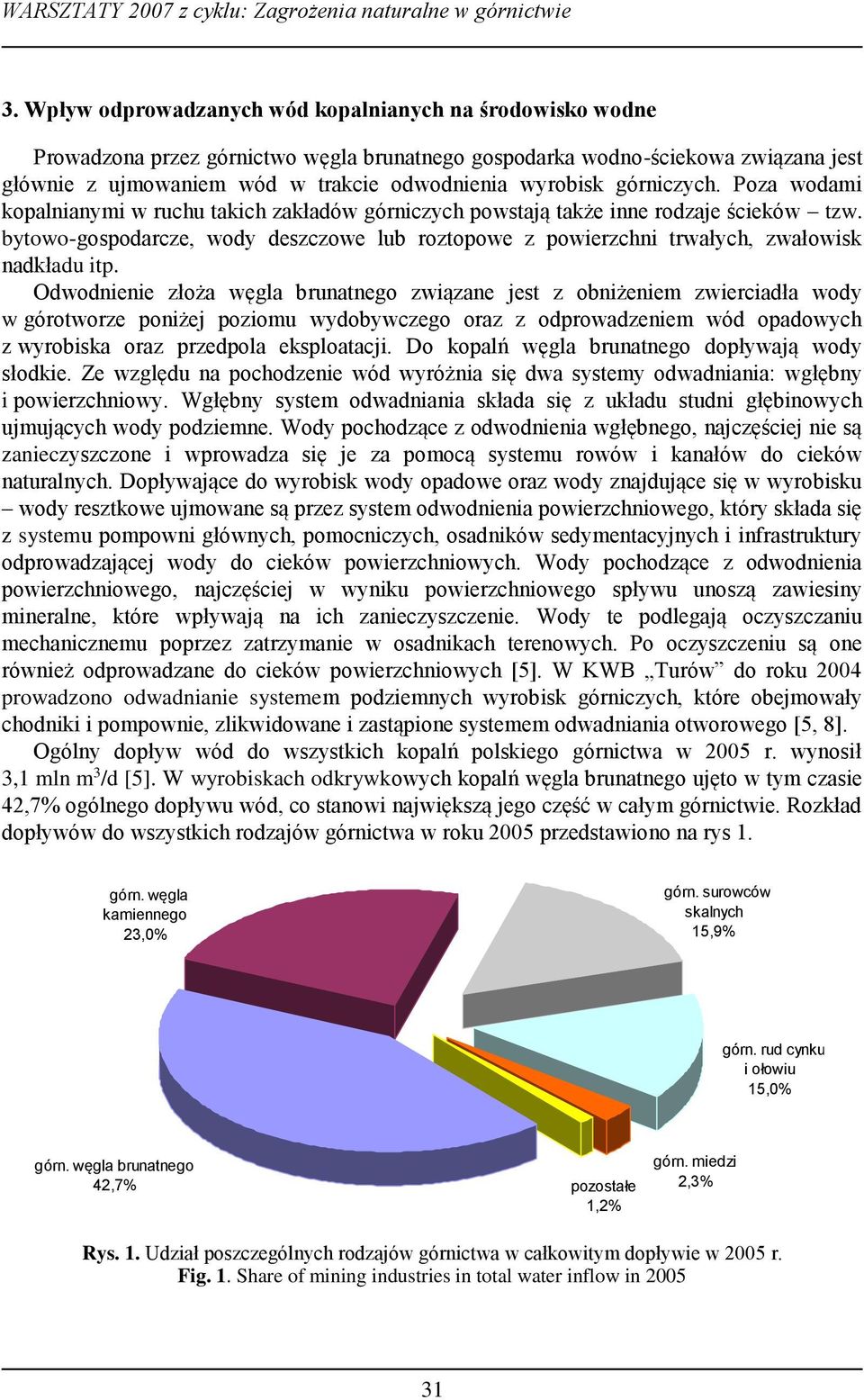 górniczych. Poza wodami kopalnianymi w ruchu takich zakładów górniczych powstają także inne rodzaje ścieków tzw.