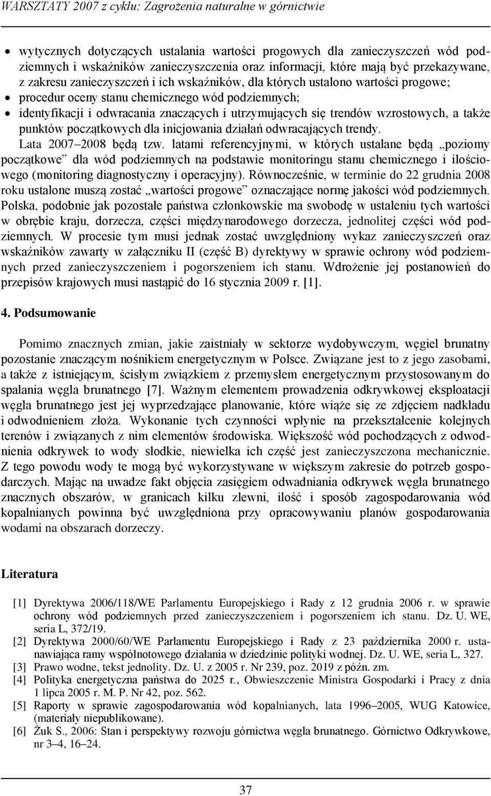 utrzymujących się trendów wzrostowych, a także punktów początkowych dla inicjowania działań odwracających trendy. Lata 2007 2008 będą tzw.