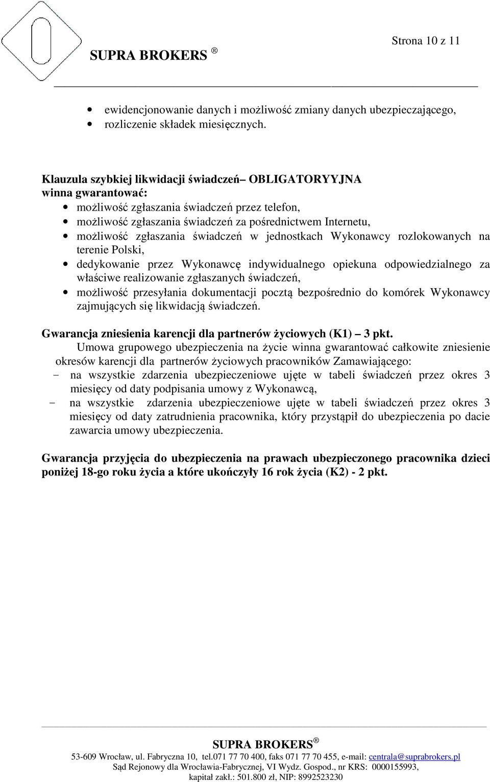 świadczeń w jednostkach Wykonawcy rozlokowanych na terenie Polski, dedykowanie przez Wykonawcę indywidualnego opiekuna odpowiedzialnego za właściwe realizowanie zgłaszanych świadczeń, możliwość