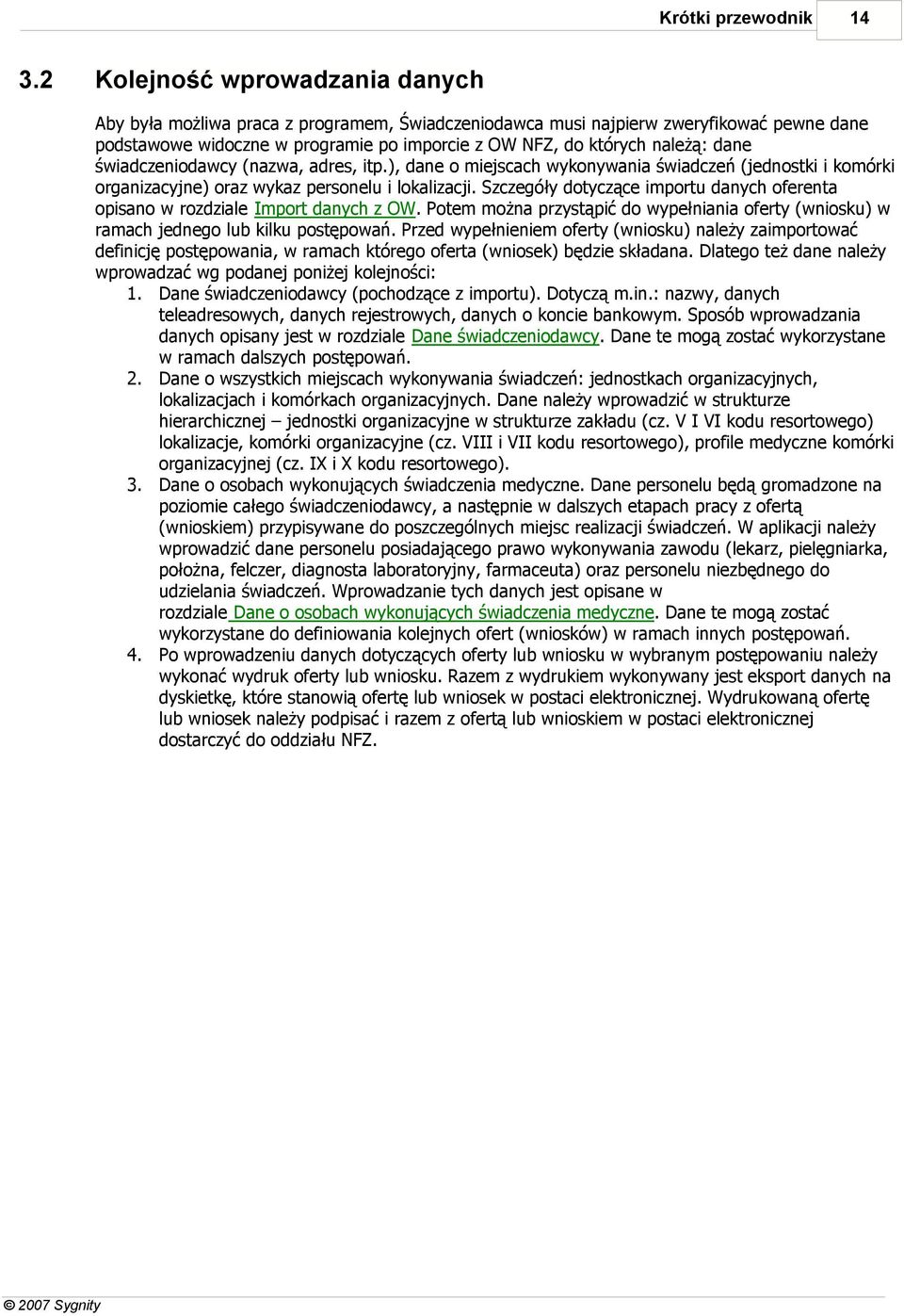 dane świadczeniodawcy (nazwa, adres, itp.), dane o miejscach wykonywania świadczeń (jednostki i komórki organizacyjne) oraz wykaz personelu i lokalizacji.