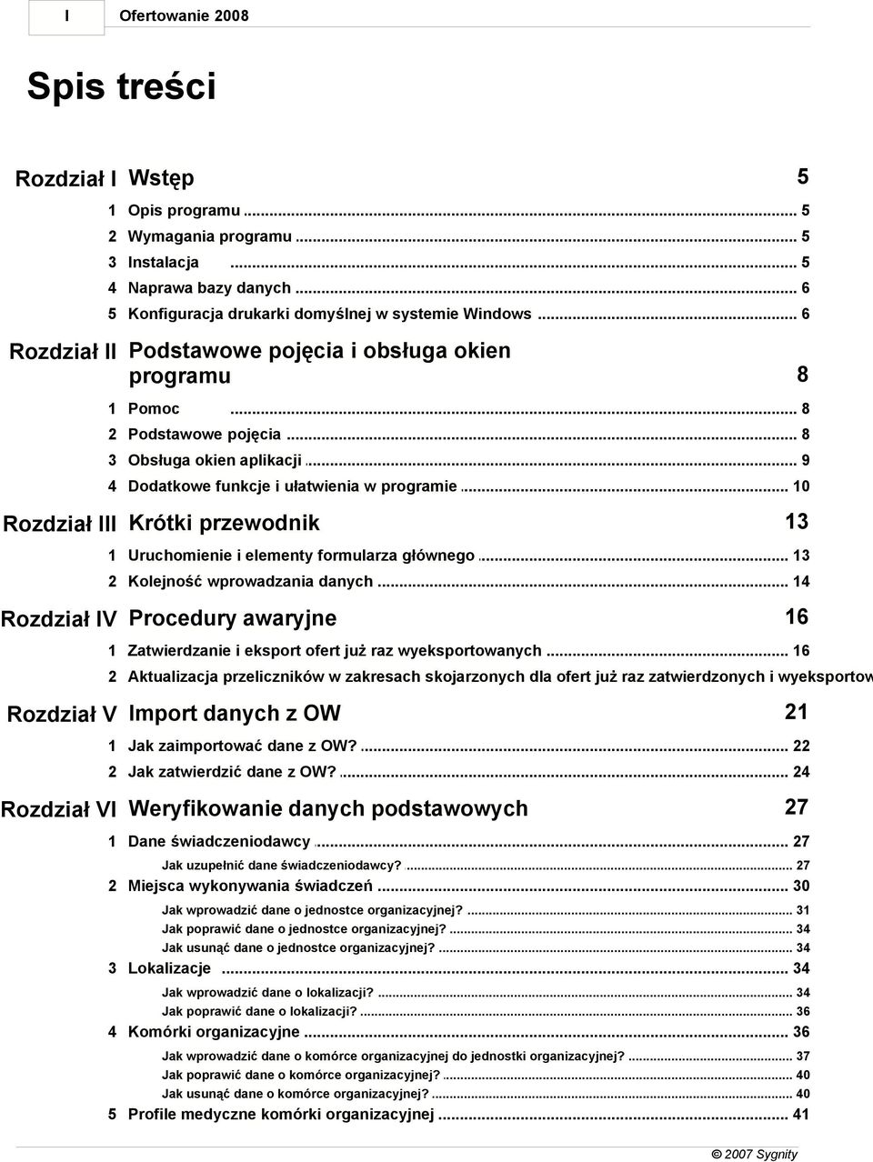 .. i ułatwienia w programie 10 Rozdział III Krótki przewodnik 13 1 Uruchomienie... i elementy formularza głównego 13 2 Kolejność wprowadzania.