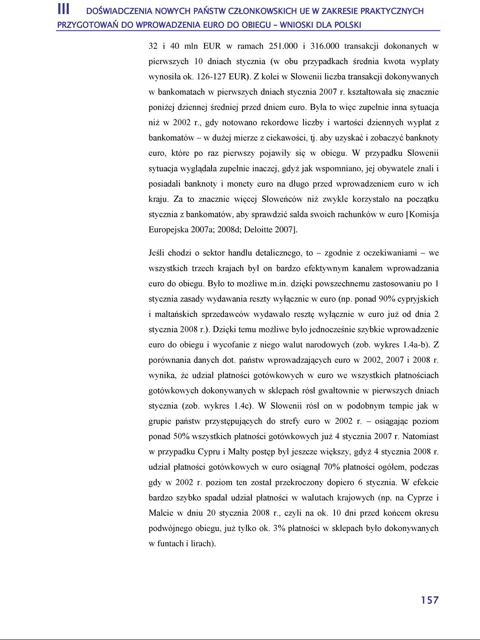 Była to więc zupełnie inna sytuacja niż w 2002 r., gdy notowano rekordowe liczby i wartości dziennych wypłat z bankomatów w dużej mierze z ciekawości, tj.