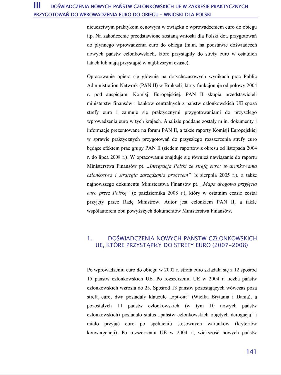 Opracowanie opiera się głównie na dotychczasowych wynikach prac Public Administration Network (PAN II) w Brukseli, który funkcjonuje od połowy 2004 r. pod auspicjami Komisji Europejskiej.