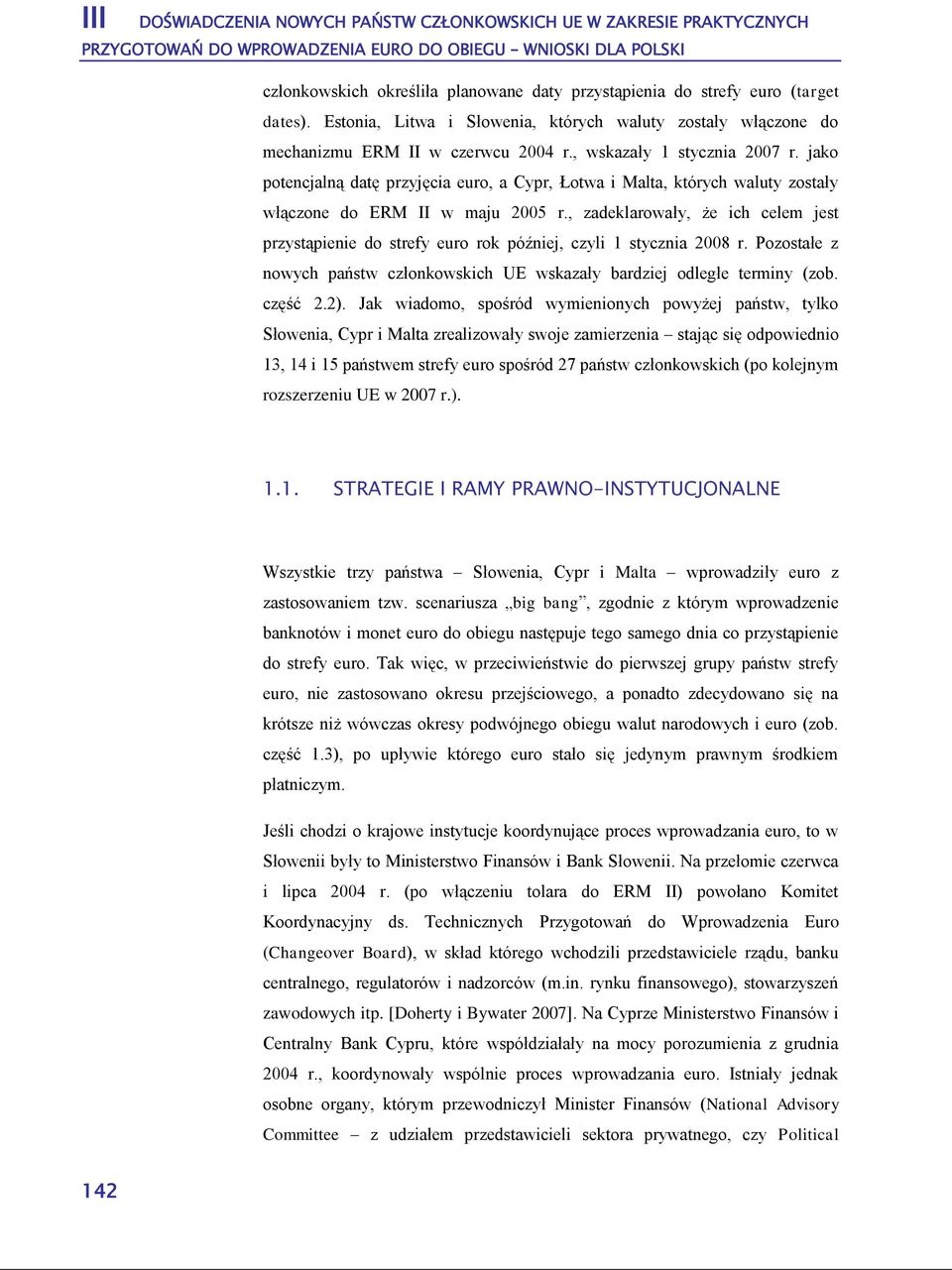 , zadeklarowały, że ich celem jest przystąpienie do strefy euro rok później, czyli 1 stycznia 2008 r. Pozostałe z nowych państw członkowskich UE wskazały bardziej odległe terminy (zob. część 2.2).