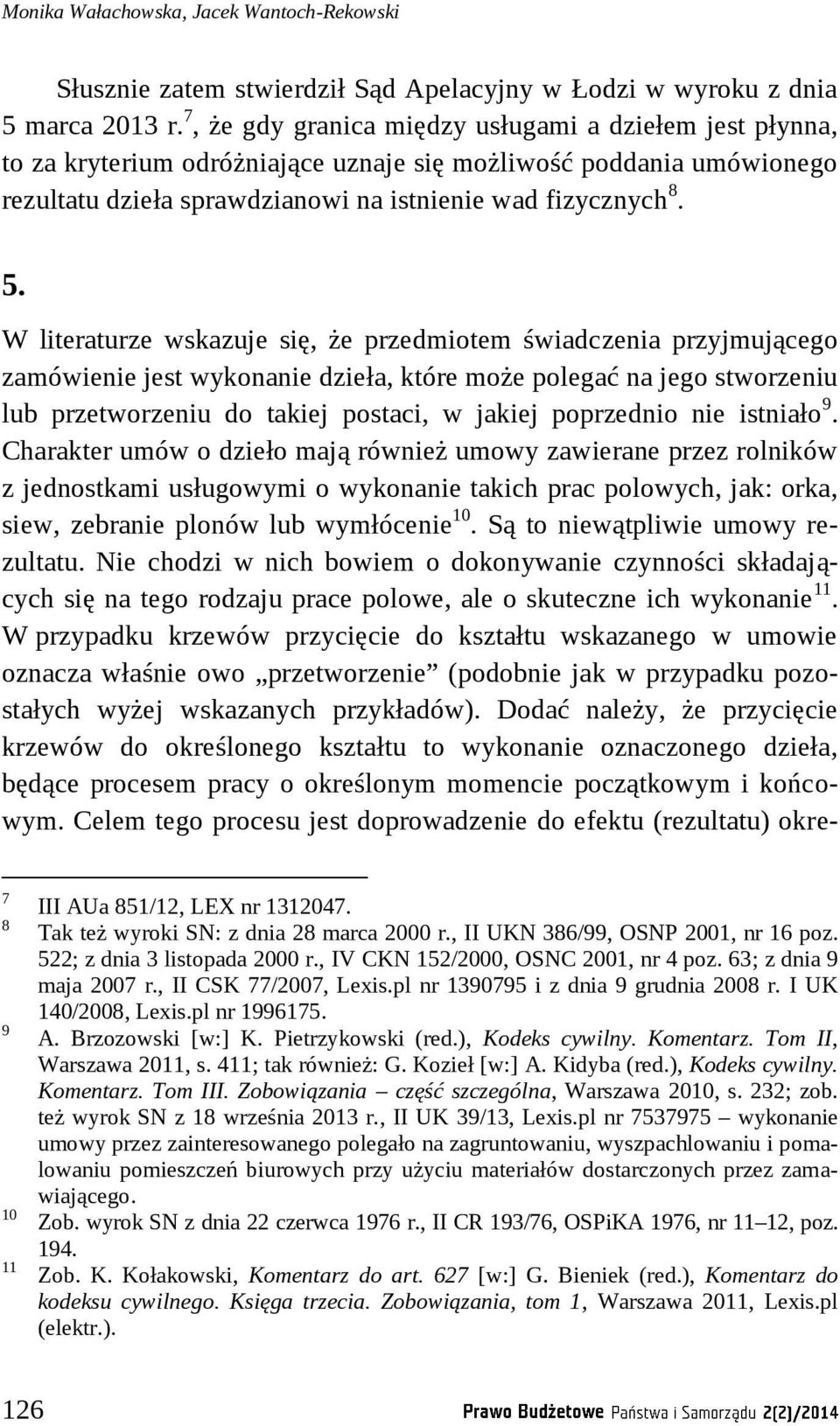 W literaturze wskazuje się, że przedmiotem świadczenia przyjmującego zamówienie jest wykonanie dzieła, które może polegać na jego stworzeniu lub przetworzeniu do takiej postaci, w jakiej poprzednio