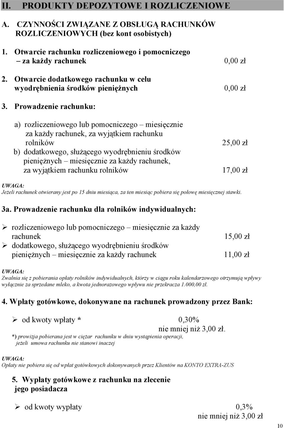 Prowadzenie rachunku: a) rozliczeniowego lub pomocniczego miesięcznie za każdy rachunek, za wyjątkiem rachunku rolników b) dodatkowego, służącego wyodrębnieniu środków pieniężnych miesięcznie za