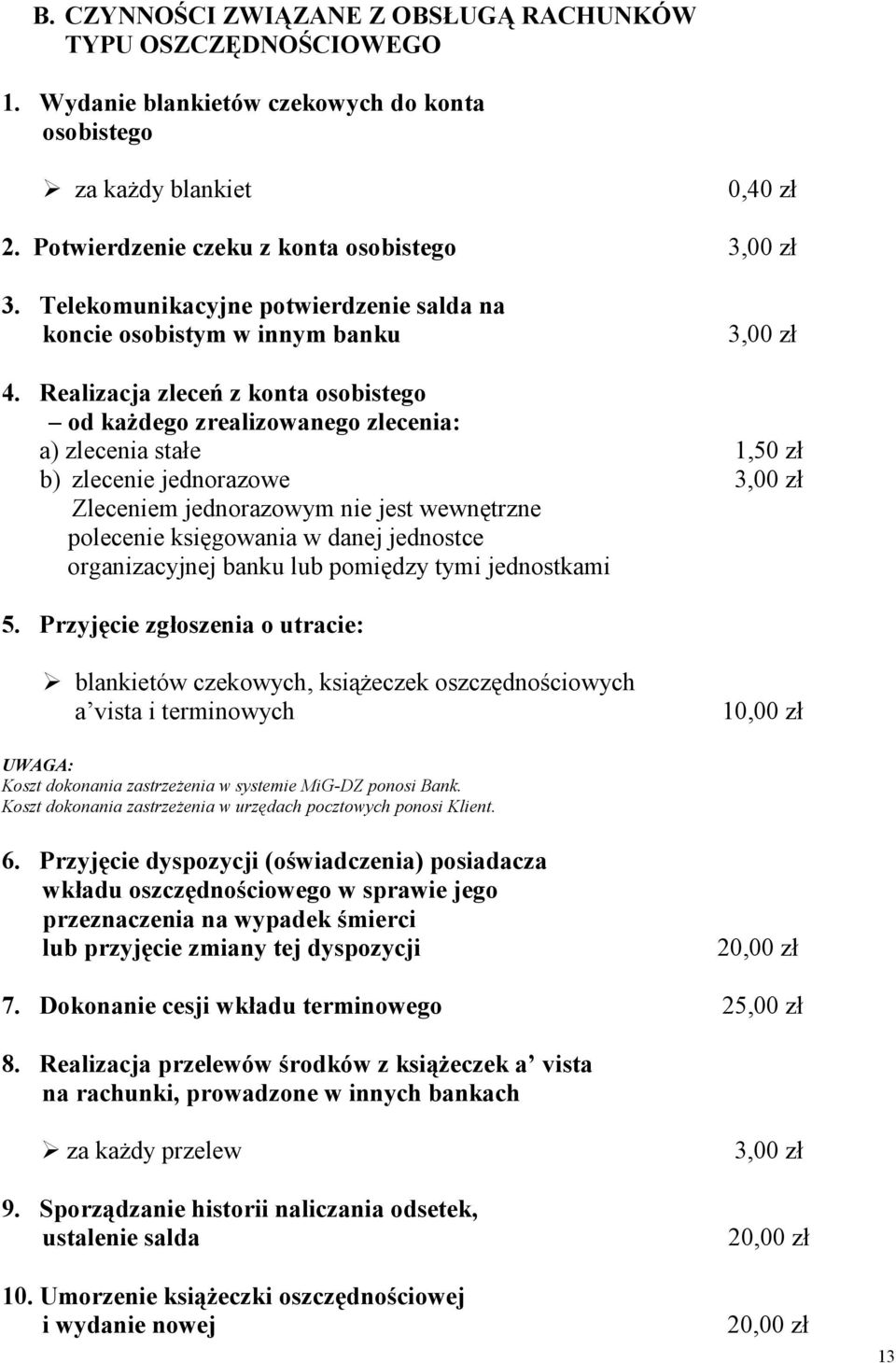 Realizacja zleceń z konta osobistego od każdego zrealizowanego zlecenia: a) zlecenia stałe 1,50 zł b) zlecenie jednorazowe 3,00 zł Zleceniem jednorazowym nie jest wewnętrzne polecenie księgowania w