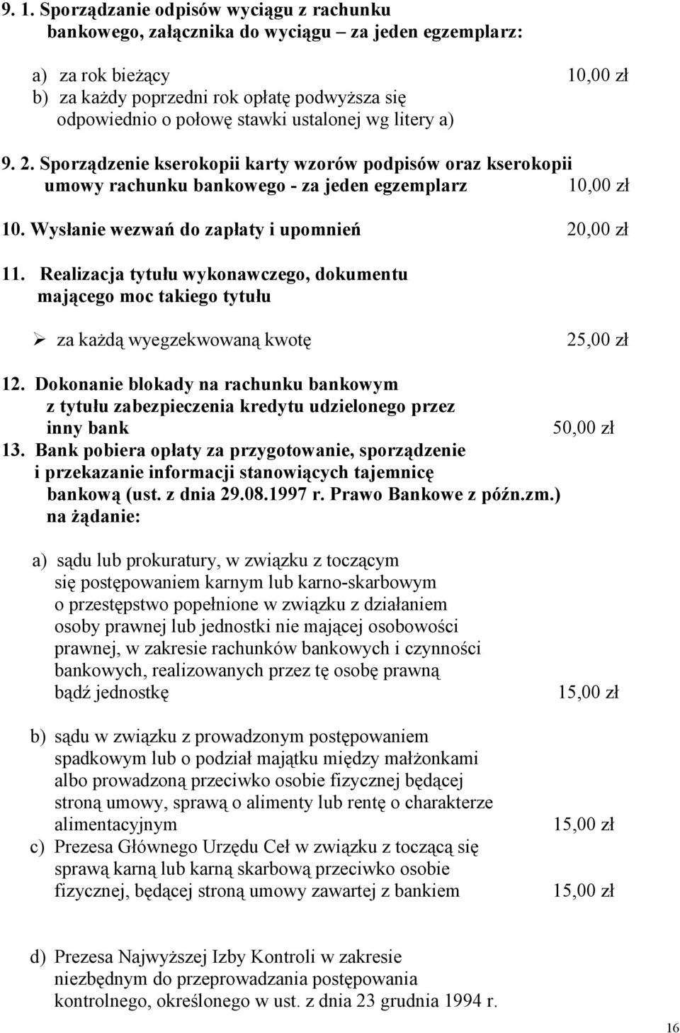 Wysłanie wezwań do zapłaty i upomnień 20,00 zł 11. Realizacja tytułu wykonawczego, dokumentu mającego moc takiego tytułu za każdą wyegzekwowaną kwotę 25,00 zł 12.