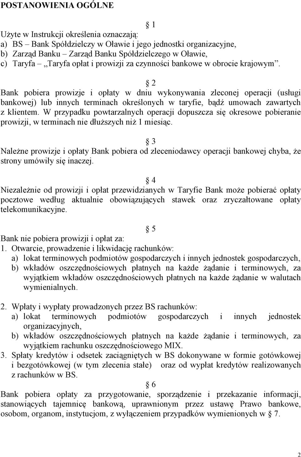 2 Bank pobiera prowizje i opłaty w dniu wykonywania zleconej operacji (usługi bankowej) lub innych terminach określonych w taryfie, bądź umowach zawartych z klientem.