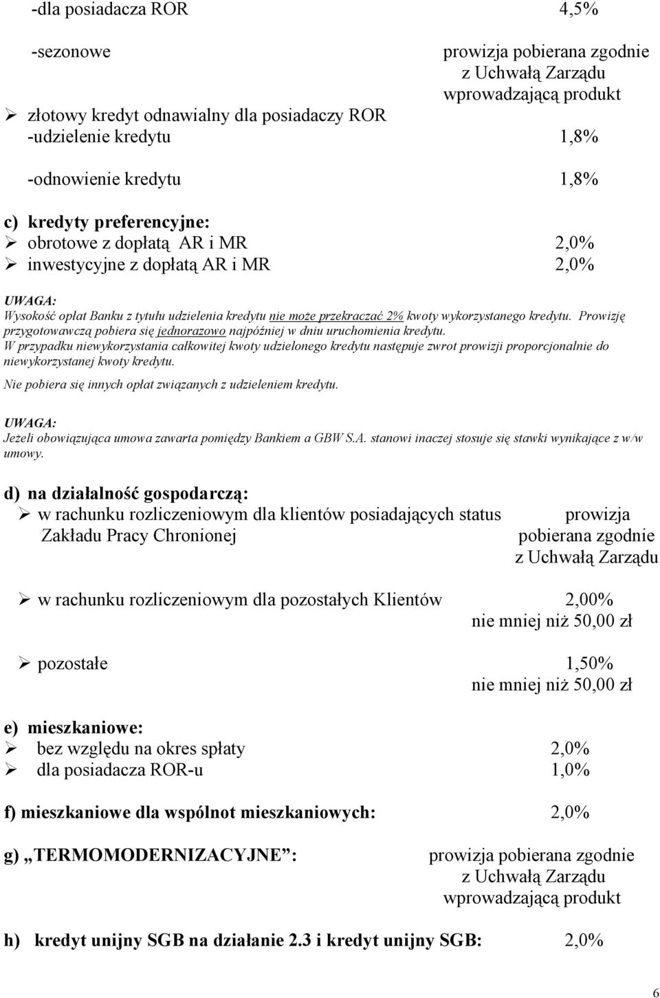 Prowizję przygotowawczą pobiera się jednorazowo najpóźniej w dniu uruchomienia kredytu.