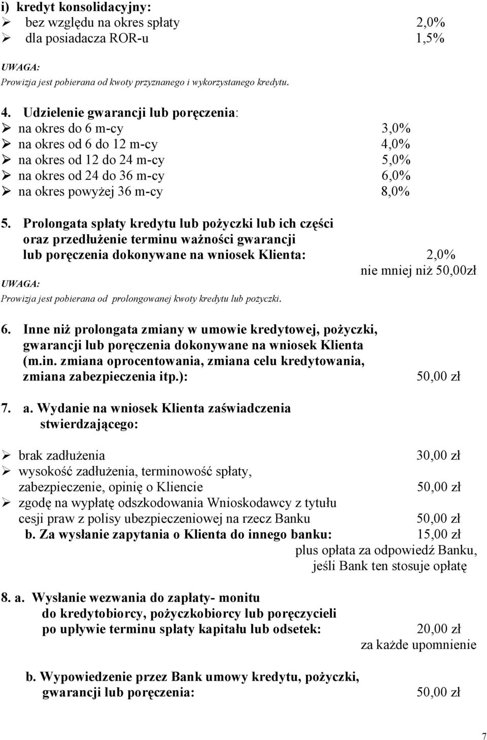 Prolongata spłaty kredytu lub pożyczki lub ich części oraz przedłużenie terminu ważności gwarancji lub poręczenia dokonywane na wniosek Klienta: 2,0% nie mniej niż 50,00zł Prowizja jest pobierana od