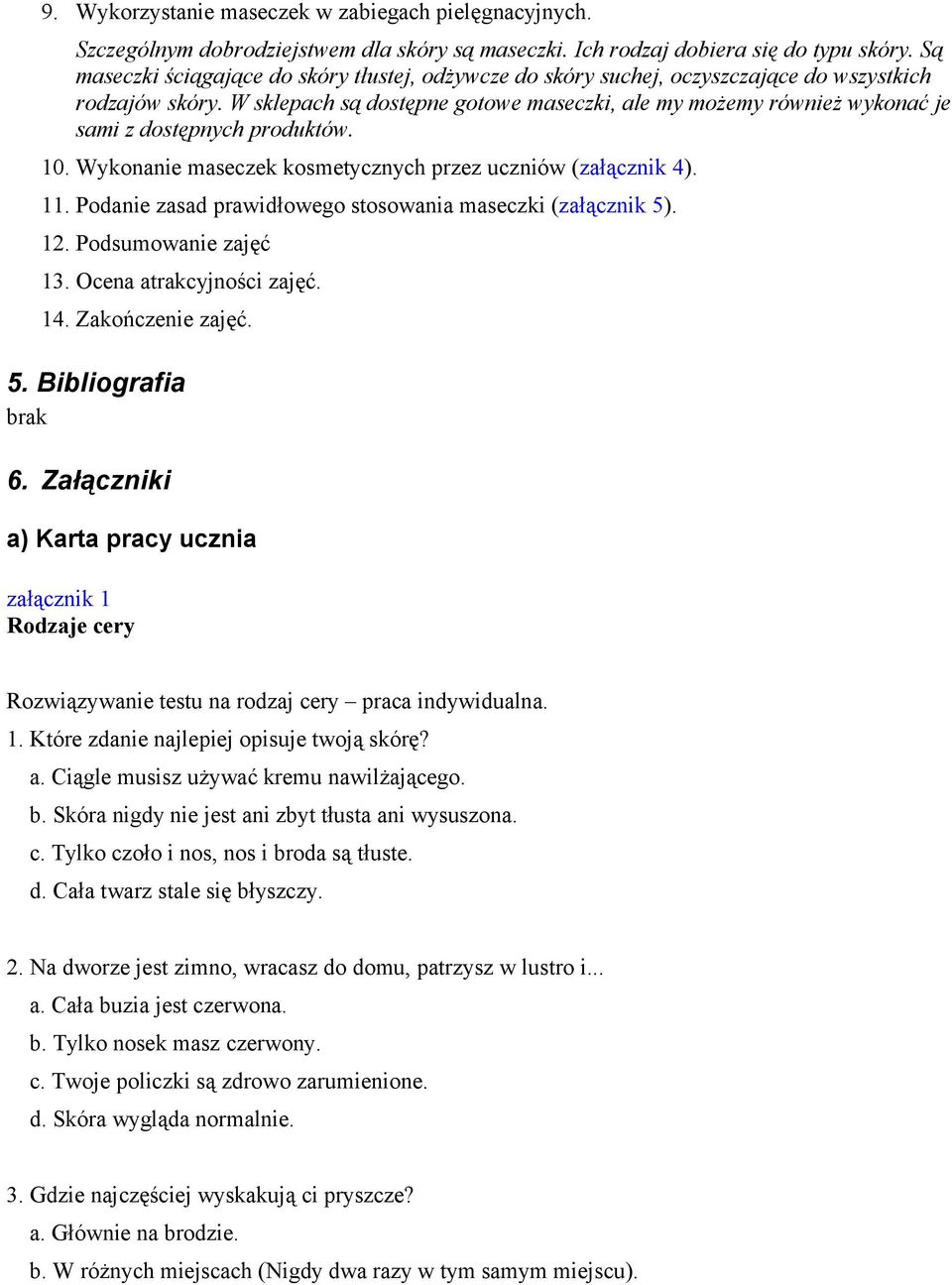 W sklepach są dostępne gotowe maseczki, ale my możemy również wykonać je sami z dostępnych produktów. 10. Wykonanie maseczek kosmetycznych przez uczniów (załącznik 4). 11.