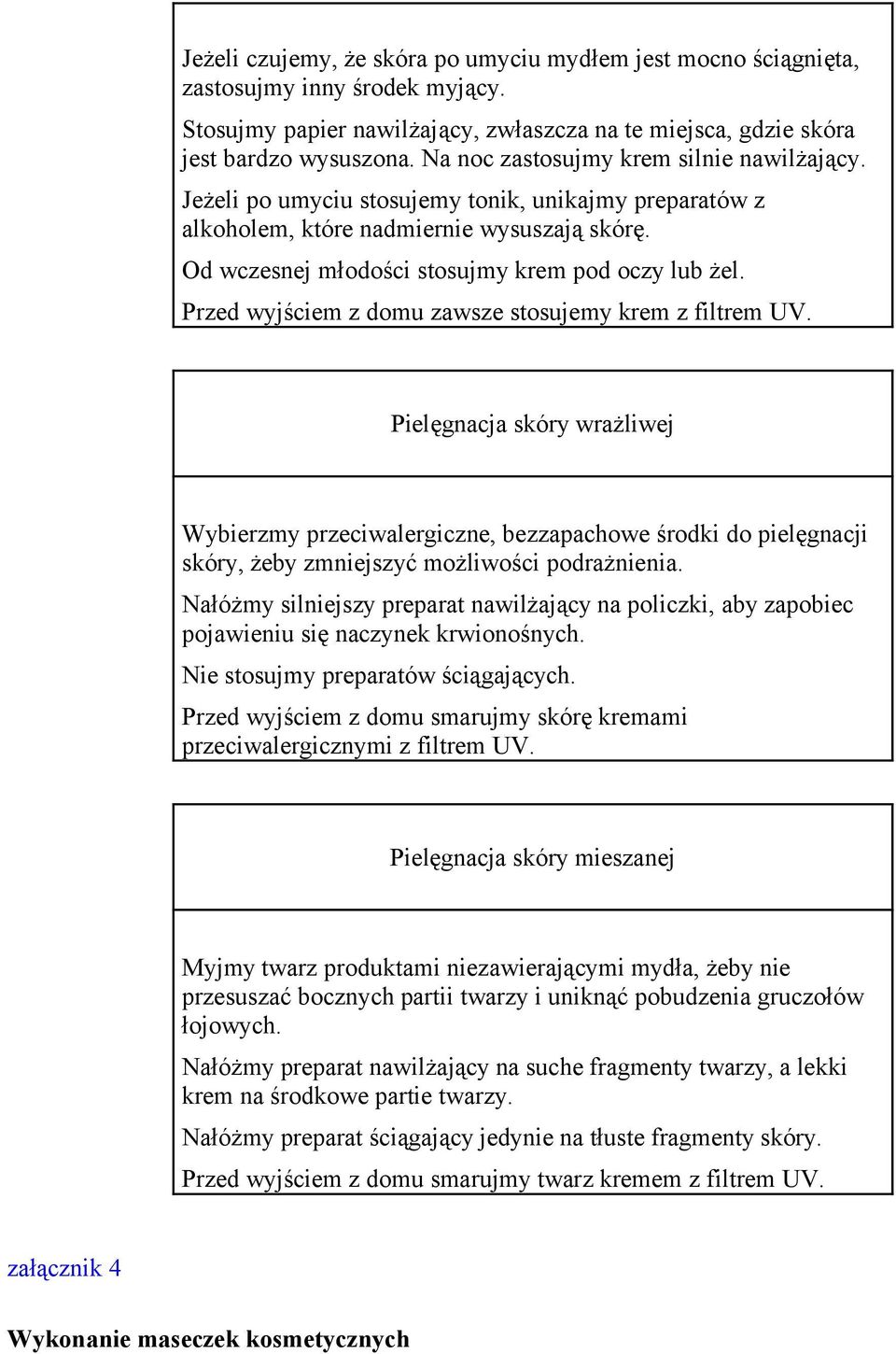 Przed wyjściem z domu zawsze stosujemy krem z filtrem UV. Pielęgnacja skóry wrażliwej Wybierzmy przeciwalergiczne, bezzapachowe środki do pielęgnacji skóry, żeby zmniejszyć możliwości podrażnienia.