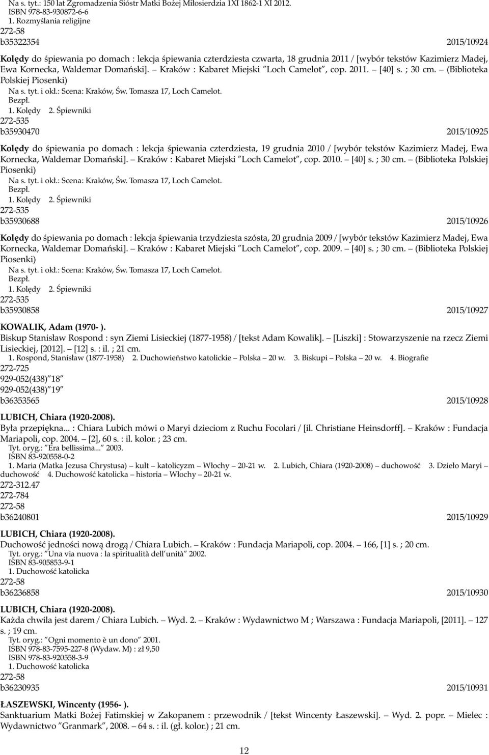 Domański]. Kraków : Kabaret Miejski Loch Camelot, cop. 2011. [40] s. ; 30 cm. (Biblioteka Polskiej Piosenki) Na s. tyt. i okł.: Scena: Kraków, Św. Tomasza 17, Loch Camelot. Bezpł. 1. Kolędy 2.