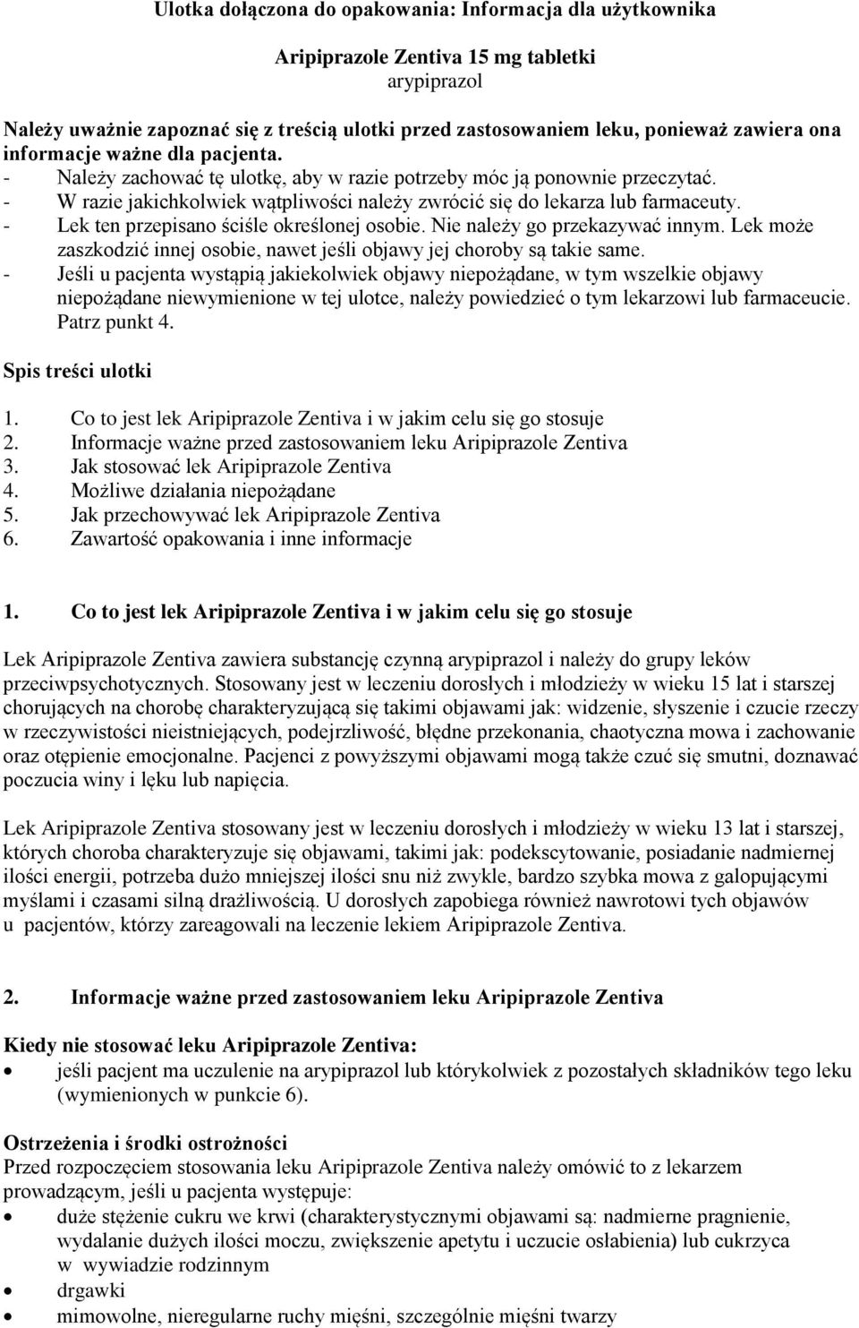 - Lek ten przepisano ściśle określonej osobie. Nie należy go przekazywać innym. Lek może zaszkodzić innej osobie, nawet jeśli objawy jej choroby są takie same.