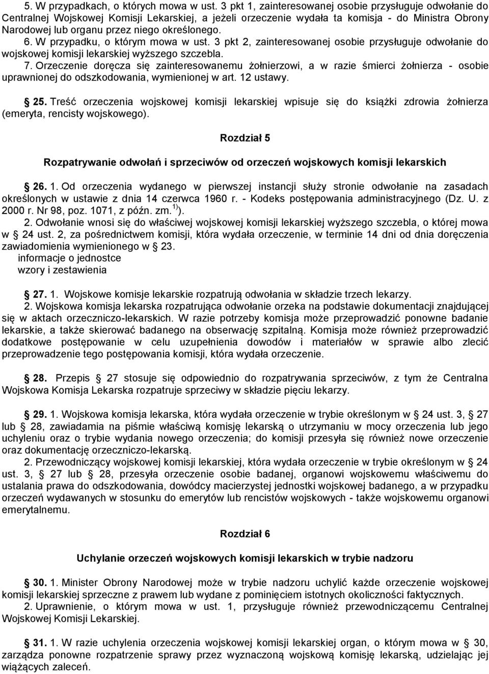 określonego. 6. W przypadku, o którym mowa w ust. 3 pkt 2, zainteresowanej osobie przysługuje odwołanie do wojskowej komisji lekarskiej wyższego szczebla. 7.