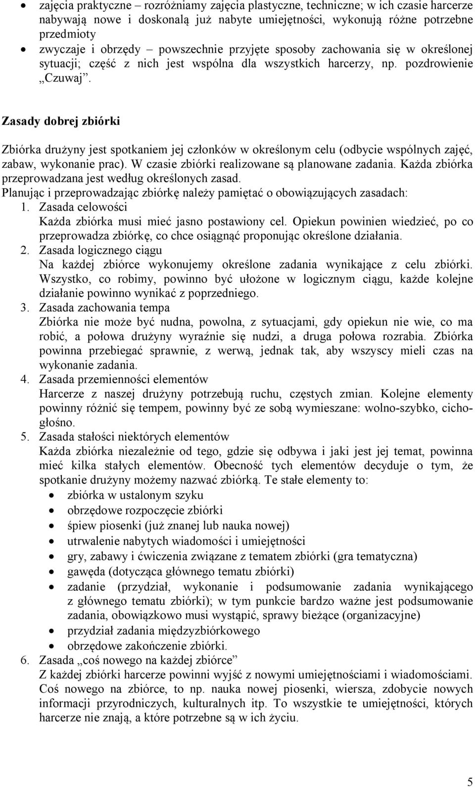 Zasady dobrej zbiórki Zbiórka drużyny jest spotkaniem jej członków w określonym celu (odbycie wspólnych zajęć, zabaw, wykonanie prac). W czasie zbiórki realizowane są planowane zadania.