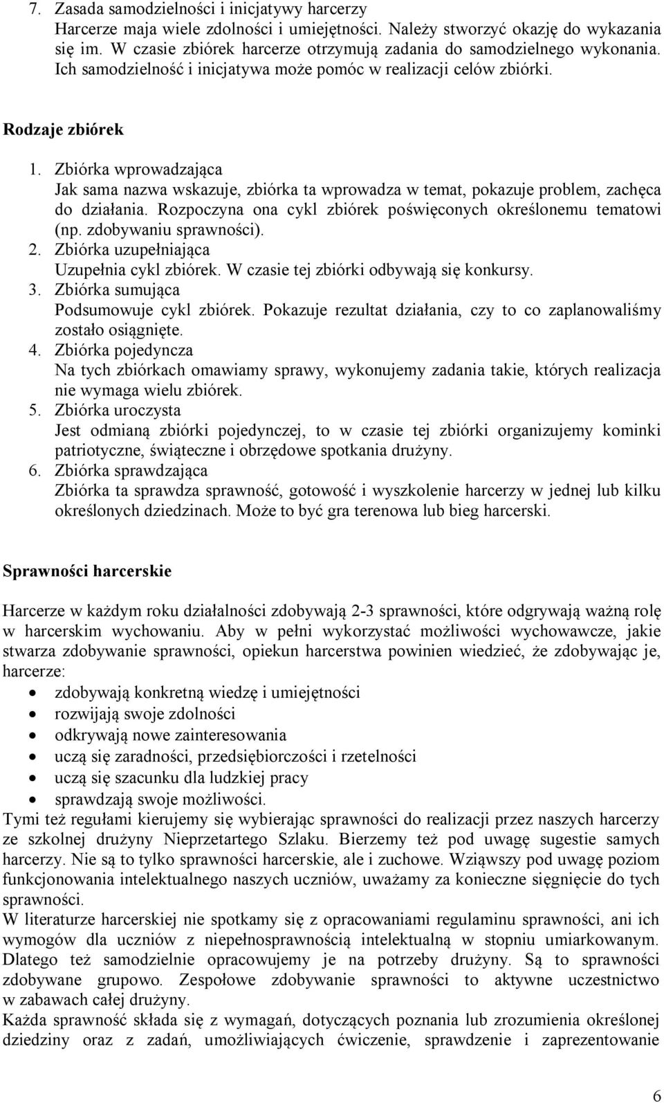 Zbiórka wprowadzająca Jak sama nazwa wskazuje, zbiórka ta wprowadza w temat, pokazuje problem, zachęca do działania. Rozpoczyna ona cykl zbiórek poświęconych określonemu tematowi (np.