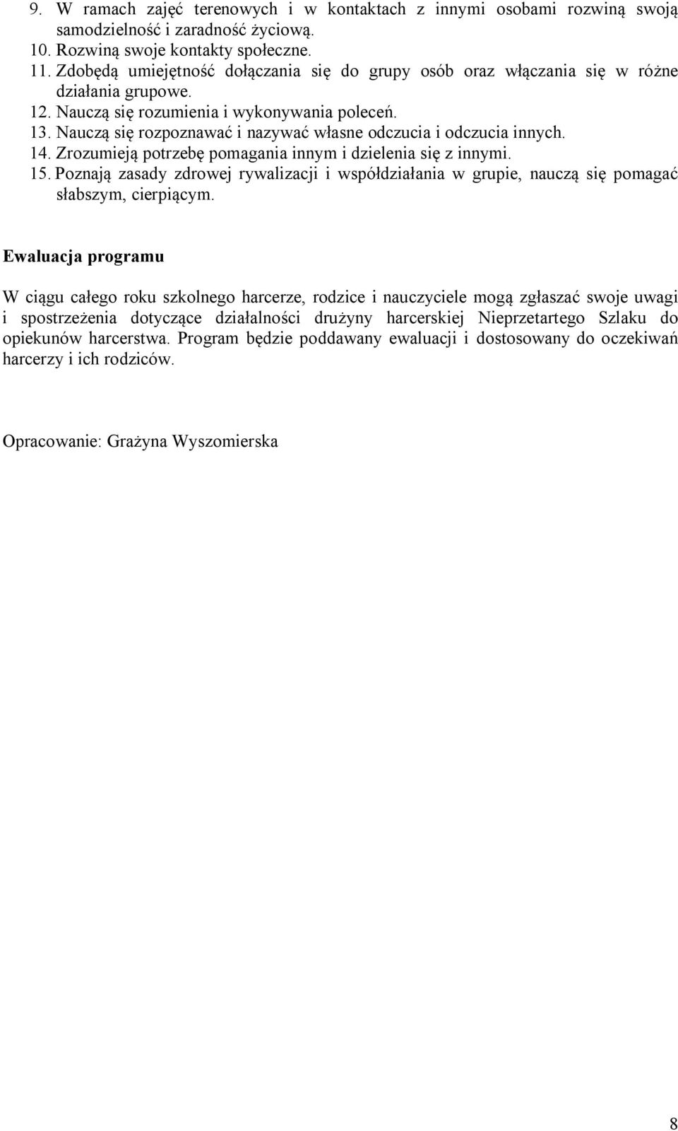 Nauczą się rozpoznawać i nazywać własne odczucia i odczucia innych. 14. Zrozumieją potrzebę pomagania innym i dzielenia się z innymi. 15.